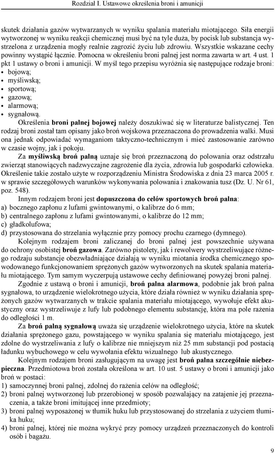 Wszystkie wskazane cechy powinny wystąpić łącznie. Pomocna w określeniu broni palnej jest norma zawarta w art. 4 ust. 1 pkt 1 ustawy o broni i amunicji.