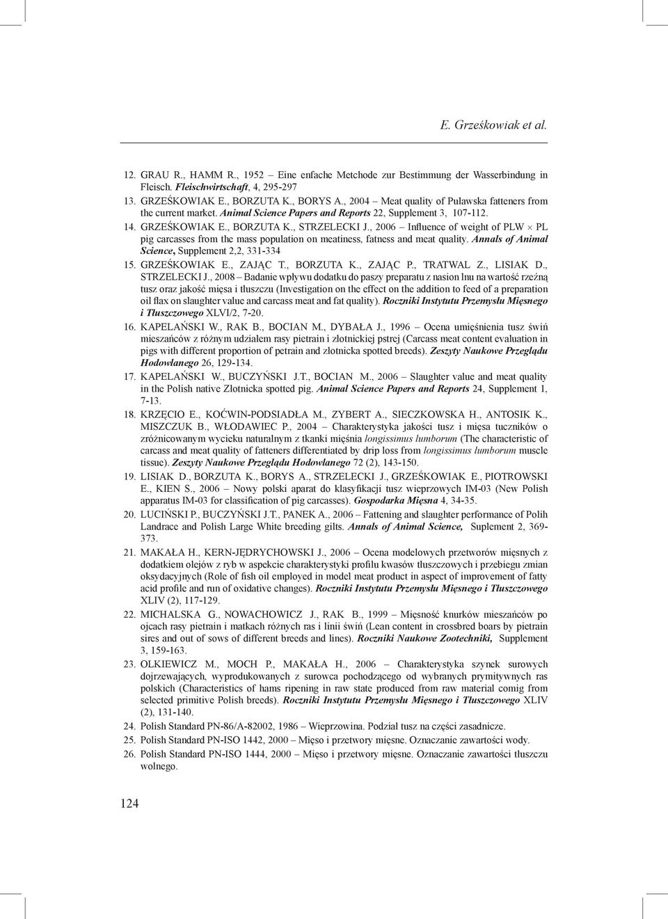 , 2006 Influence of weight of PLW PL pig carcasses from the mass population on meatiness, fatness and meat quality. Annals of Animal Science, Supplement 2,2, 331-334 15. GRZEŚKOWIAK E., ZAJĄC T.