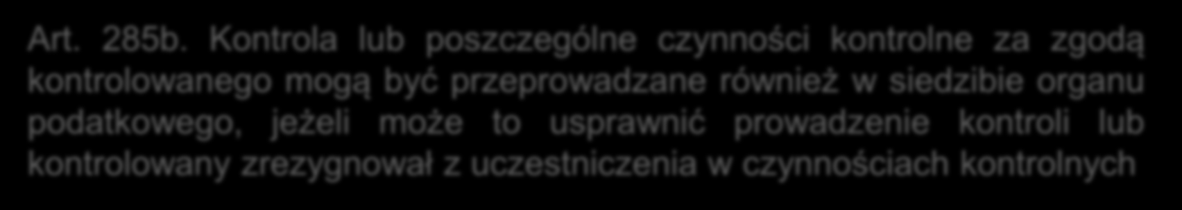 Miejsce kontroli - ciąg dalszy Czynności kontrolne w siedzibie organu podatkowego Art. 285b.