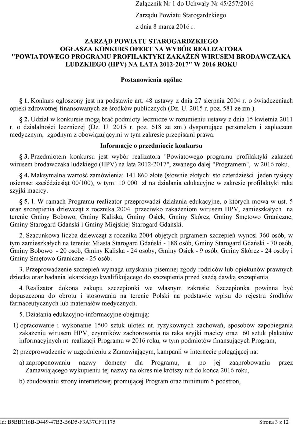 ogólne 1. Konkurs ogłoszony jest na podstawie art. 48 ustawy z dnia 27 sierpnia 2004 r. o świadczeniach opieki zdrowotnej finansowanych ze środków publicznych (Dz. U. 2015 r. poz. 581 ze zm.). 2. Udział w konkursie mogą brać podmioty lecznicze w rozumieniu ustawy z dnia 15 kwietnia 2011 r.