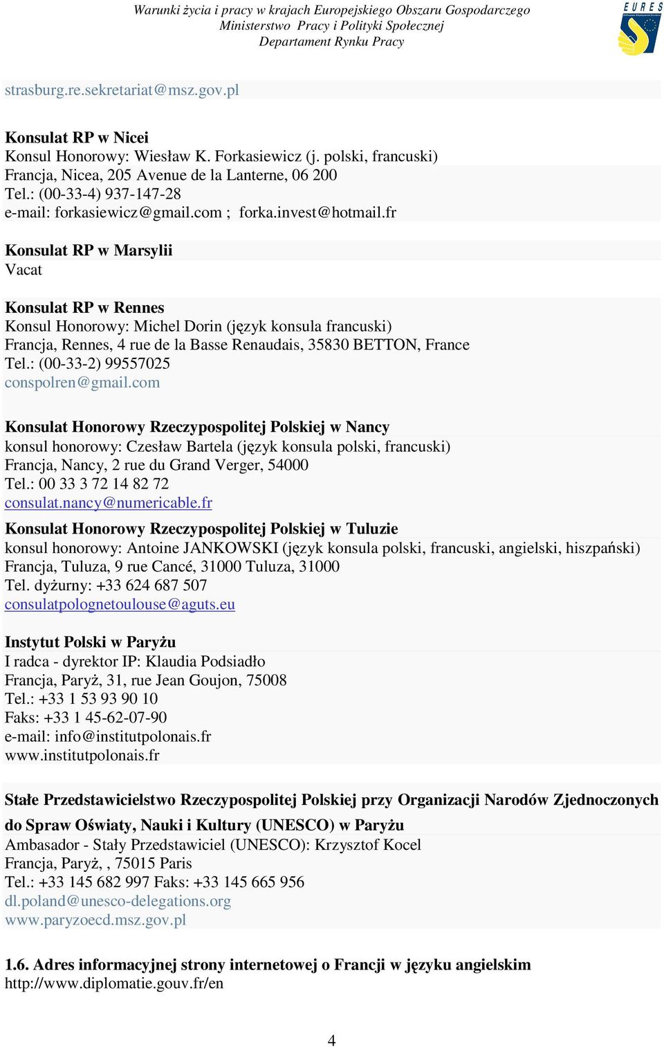 fr Konsulat RP w Marsylii Vacat Konsulat RP w Rennes Konsul Honorowy: Michel Dorin (j zyk konsula francuski) Francja, Rennes, 4 rue de la Basse Renaudais, 35830 BETTON, France Tel.