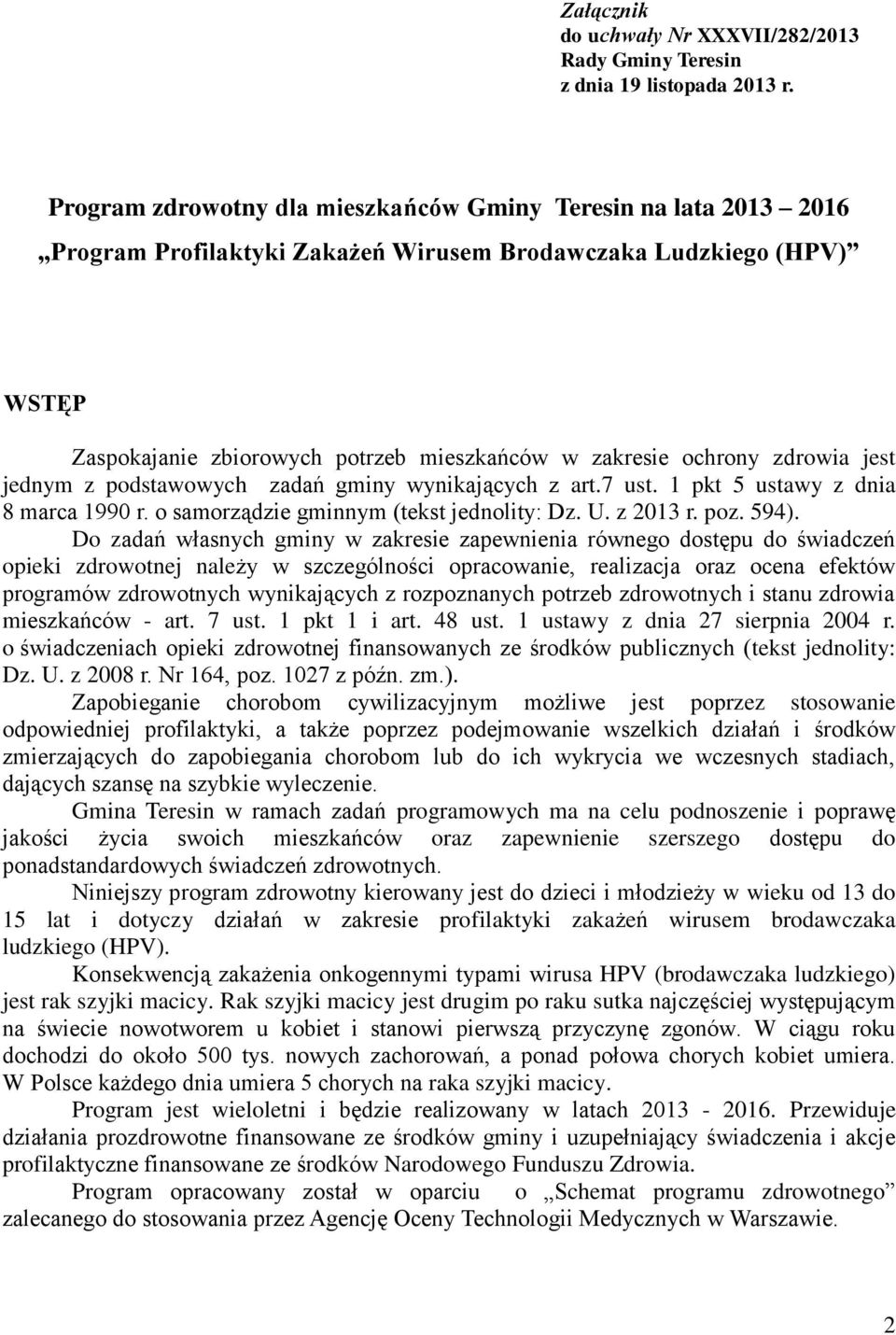 zdrowia jest jednym z podstawowych zadań gminy wynikających z art.7 ust. 1 pkt 5 ustawy z dnia 8 marca 1990 r. o samorządzie gminnym (tekst jednolity: Dz. U. z 2013 r. poz. 594).