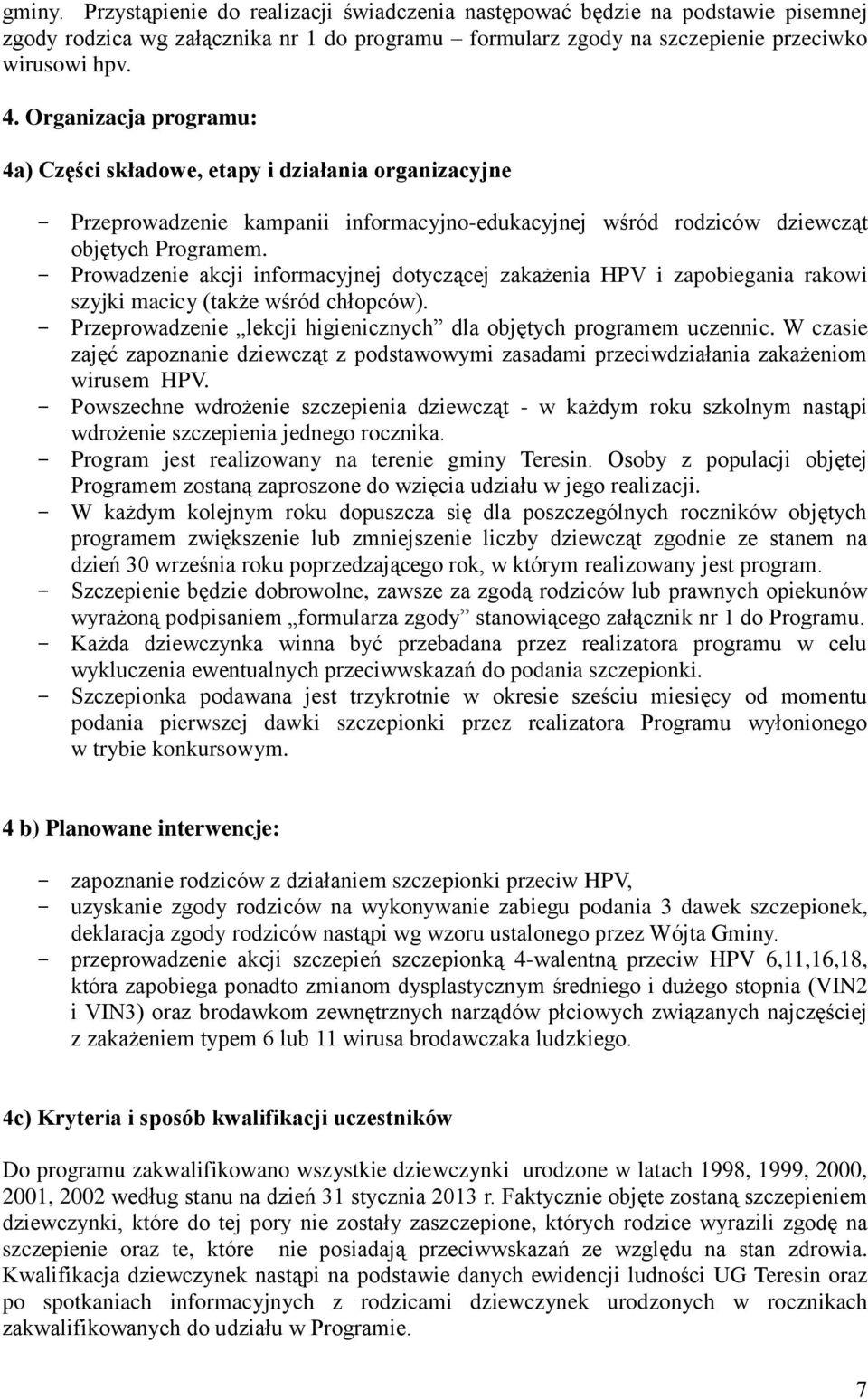 - Prowadzenie akcji informacyjnej dotyczącej zakażenia HPV i zapobiegania rakowi szyjki macicy (także wśród chłopców). - Przeprowadzenie lekcji higienicznych dla objętych programem uczennic.