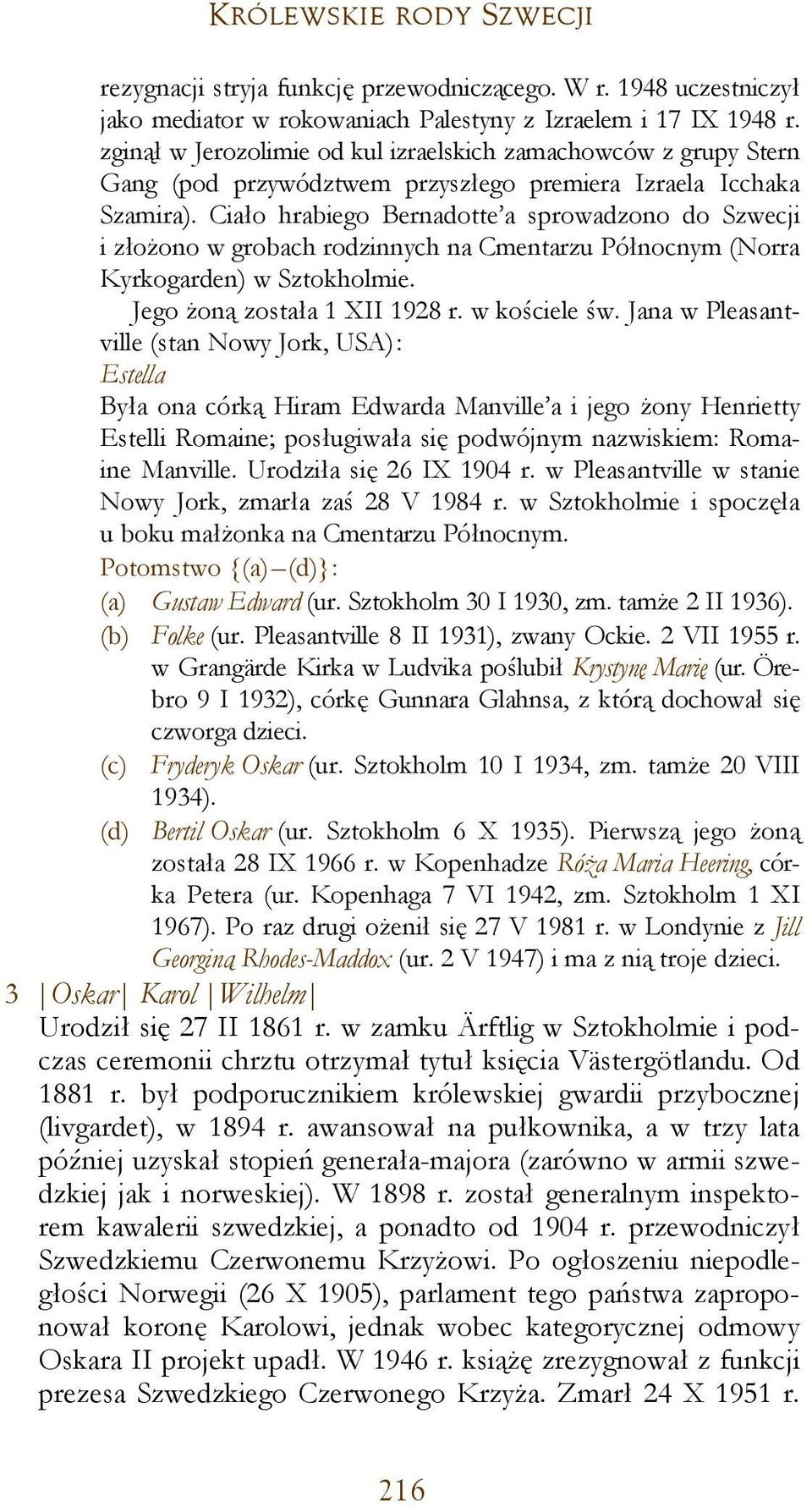 Ciało hrabiego Bernadotte a sprowadzono do Szwecji i złożono w grobach rodzinnych na Cmentarzu Północnym (Norra Kyrkogarden) w Sztokholmie. Jego żoną została 1 XII 1928 r. w kościele św.