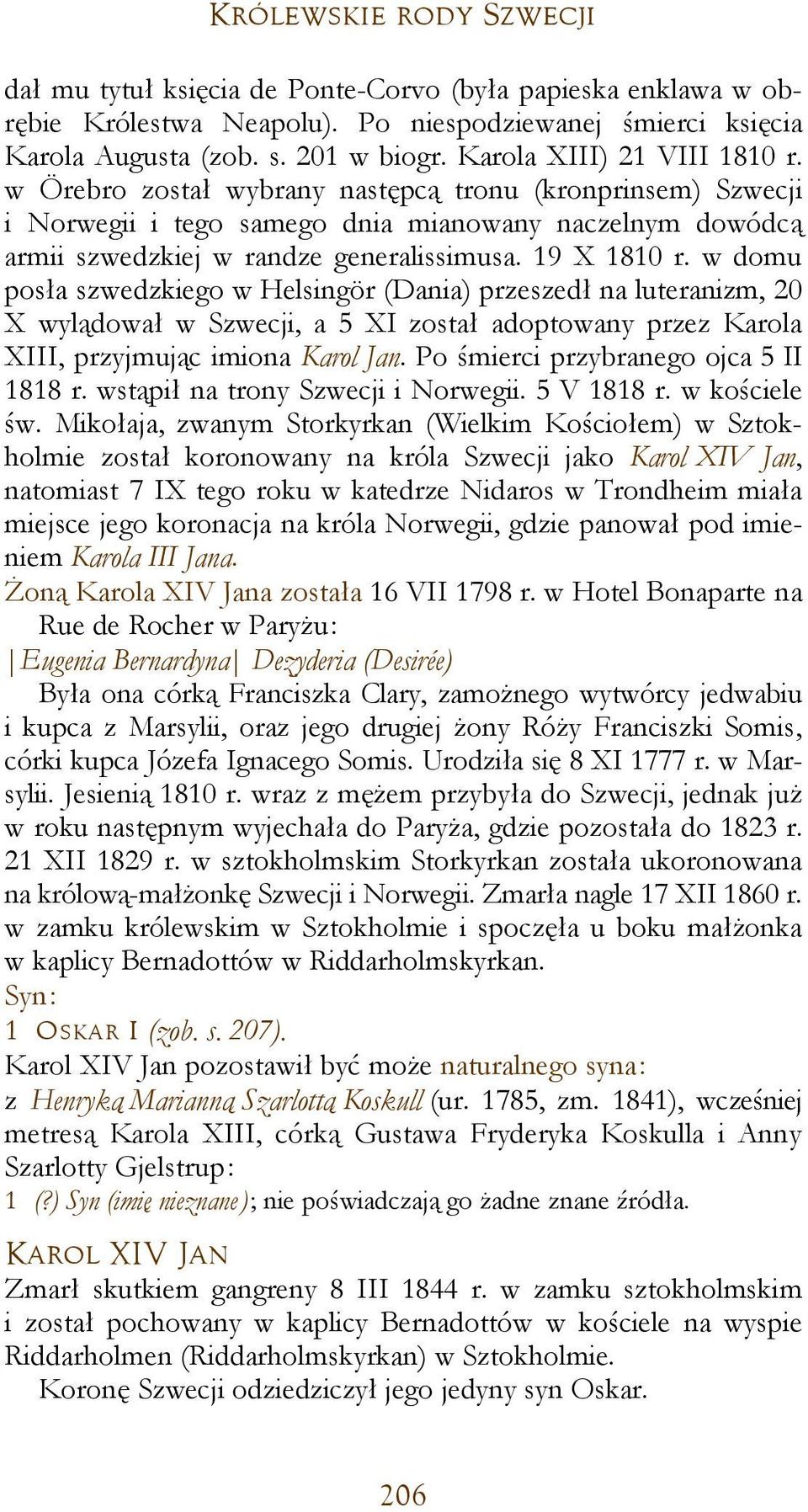 19 X 1810 r. w domu posła szwedzkiego w Helsingör (Dania) przeszedł na luteranizm, 20 X wylądował w Szwecji, a 5 XI został adoptowany przez Karola XIII, przyjmując imiona Karol Jan.