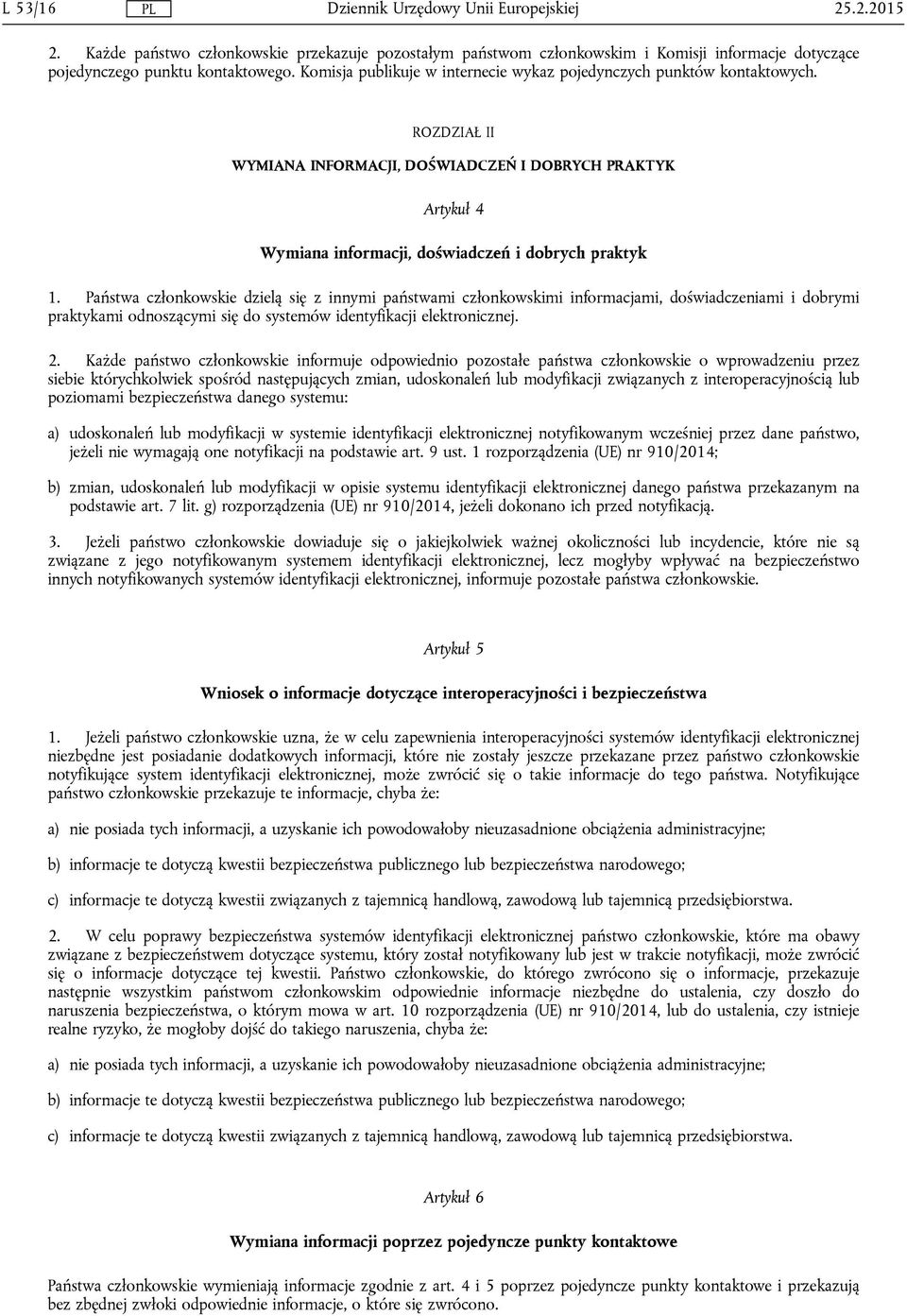 Państwa członkowskie dzielą się z innymi państwami członkowskimi informacjami, doświadczeniami i dobrymi praktykami odnoszącymi się do systemów identyfikacji elektronicznej. 2.