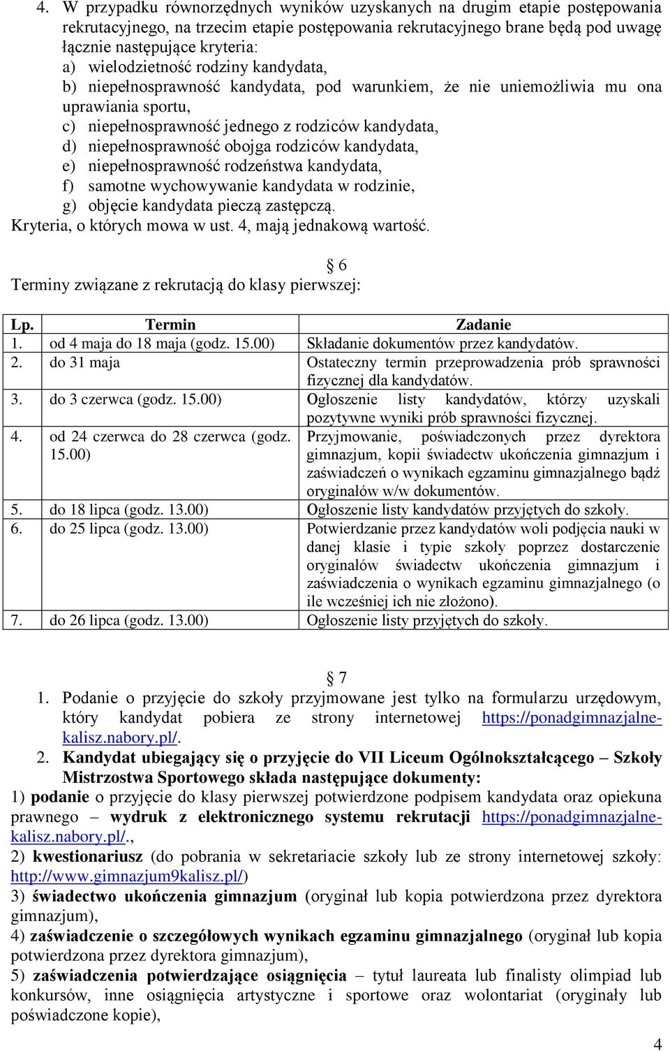 obojga rodziców kandydata, e) niepełnosprawność rodzeństwa kandydata, f) samotne wychowywanie kandydata w rodzinie, g) objęcie kandydata pieczą zastępczą. Kryteria, o których mowa w ust.