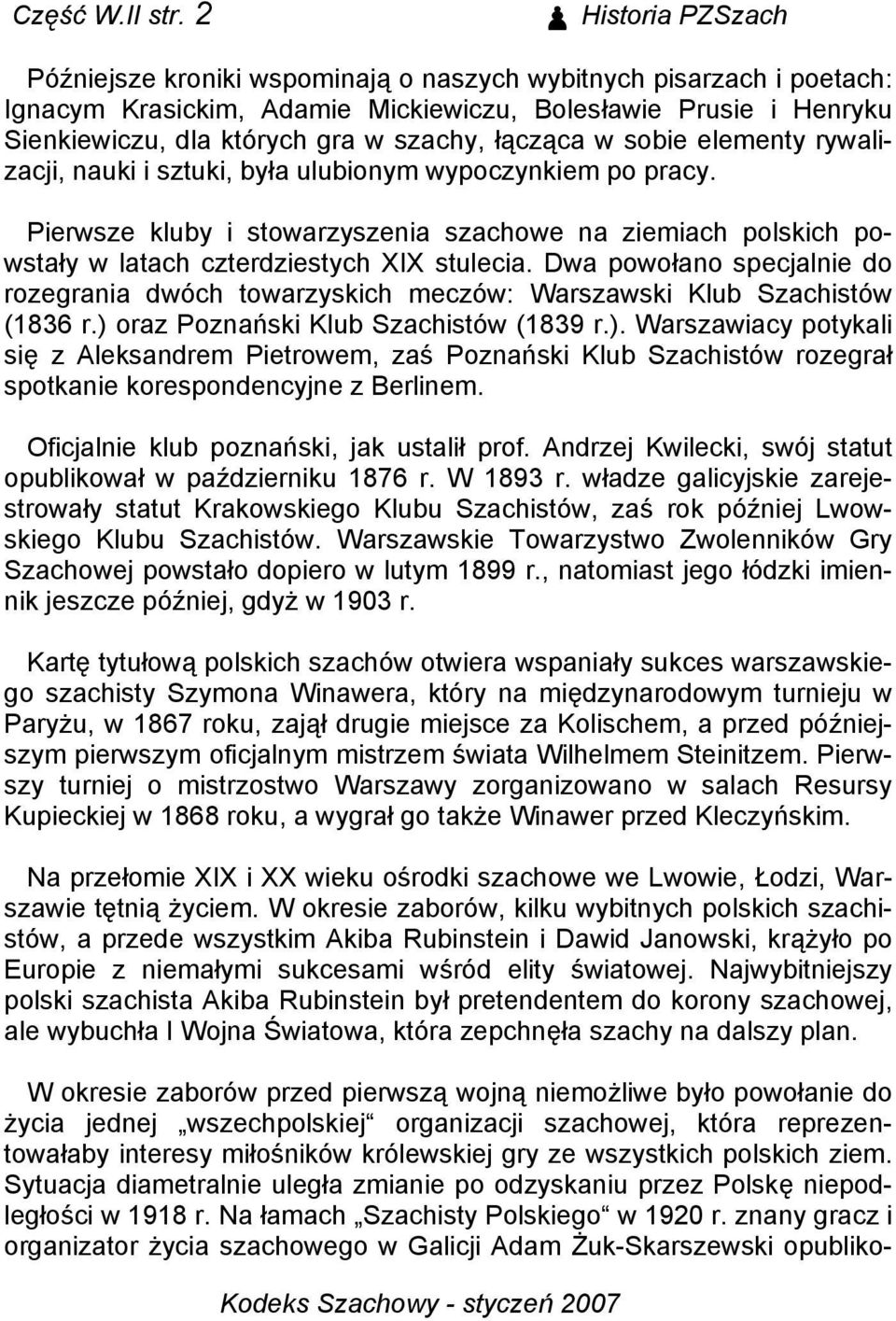 łącząca w sobie elementy rywalizacji, nauki i sztuki, była ulubionym wypoczynkiem po pracy. Pierwsze kluby i stowarzyszenia szachowe na ziemiach polskich powstały w latach czterdziestych XIX stulecia.