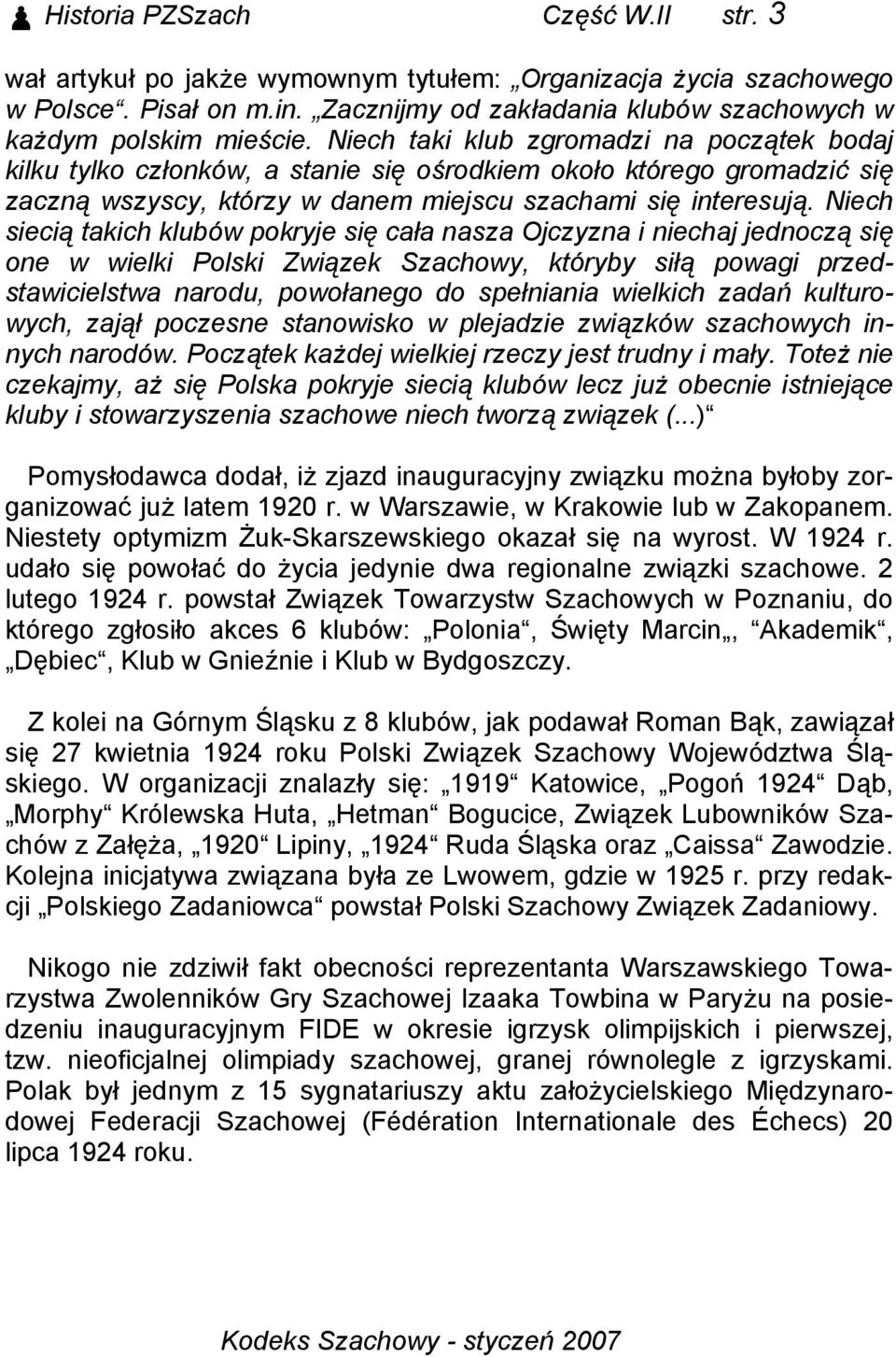 Niech siecią takich klubów pokryje się cała nasza Ojczyzna i niechaj jednoczą się one w wielki Polski Związek Szachowy, któryby siłą powagi przedstawicielstwa narodu, powołanego do spełniania