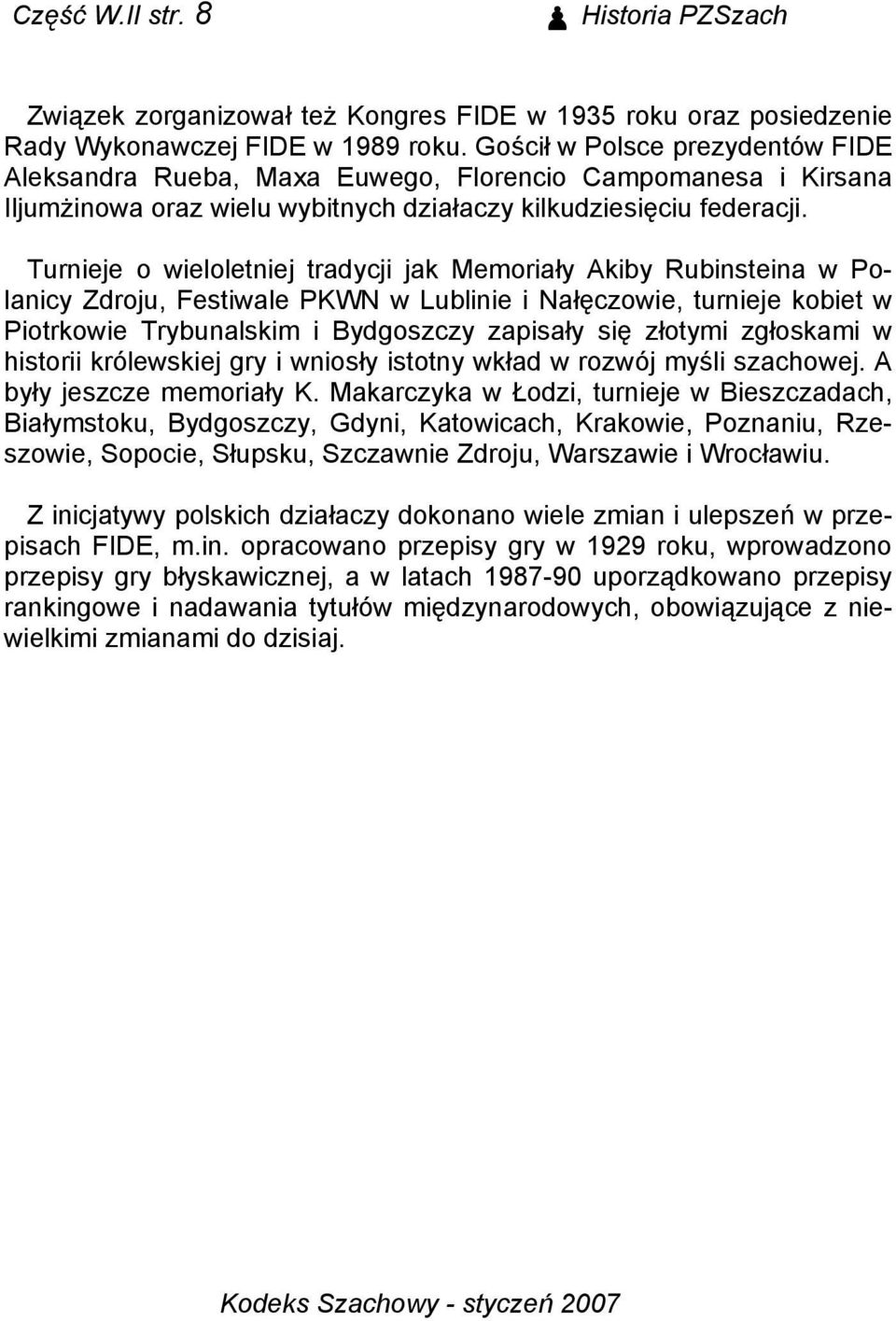 Turnieje o wieloletniej tradycji jak Memoriały Akiby Rubinsteina w Polanicy Zdroju, Festiwale PKWN w Lublinie i Nałęczowie, turnieje kobiet w Piotrkowie Trybunalskim i Bydgoszczy zapisały się złotymi