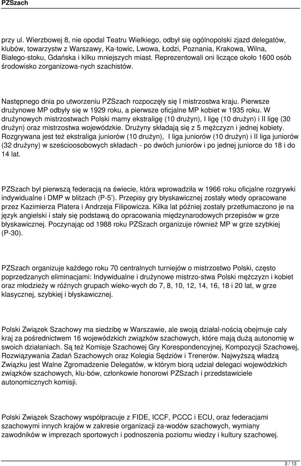 mniejszych miast. Reprezentowali oni liczące około 1600 osób środowisko zorganizowa nych szachistów. Następnego dnia po utworzeniu PZSzach rozpoczęły się I mistrzostwa kraju.