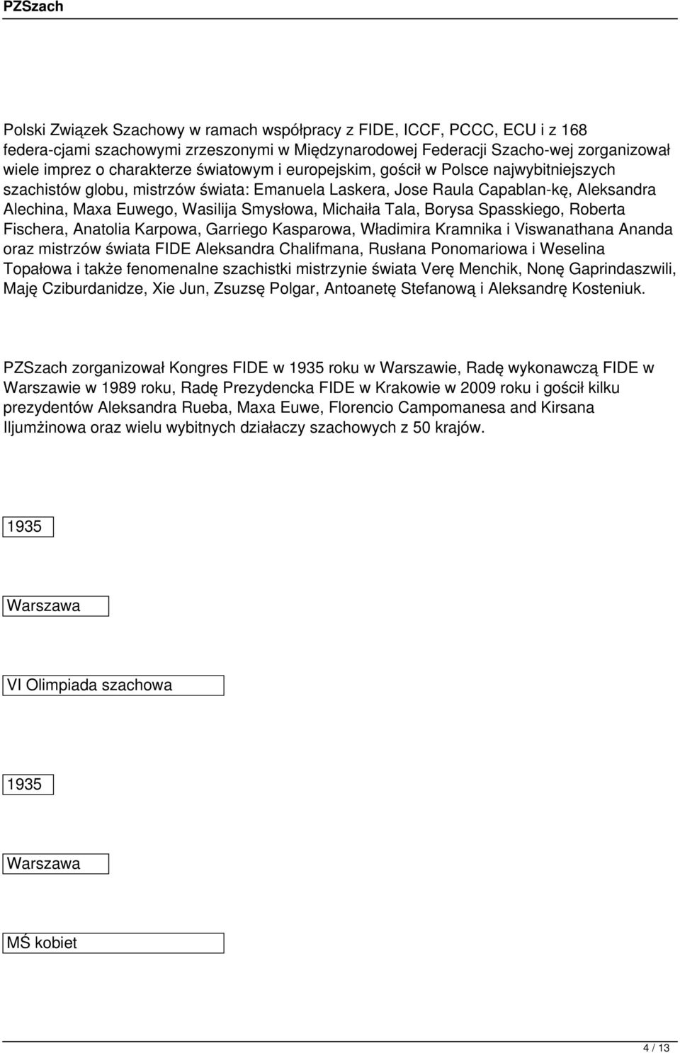 Tala, Borysa Spasskiego, Roberta Fischera, Anatolia Karpowa, Garriego Kasparowa, Władimira Kramnika i Viswanathana Ananda oraz mistrzów świata FIDE Aleksandra Chalifmana, Rusłana Ponomariowa i