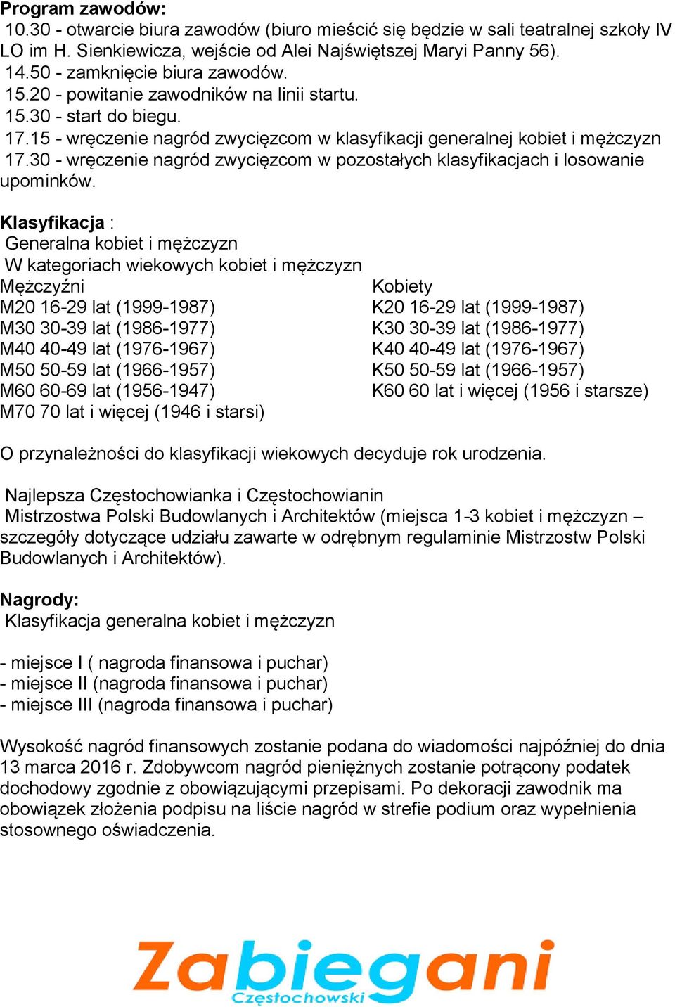 30 - wręczenie nagród zwycięzcom w pozostałych klasyfikacjach i losowanie upominków.