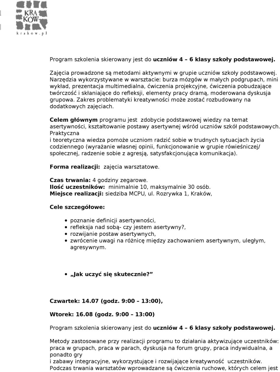 elementy pracy dramą, moderowana dyskusja grupowa. Zakres problematyki kreatywności może zostać rozbudowany na dodatkowych zajęciach.