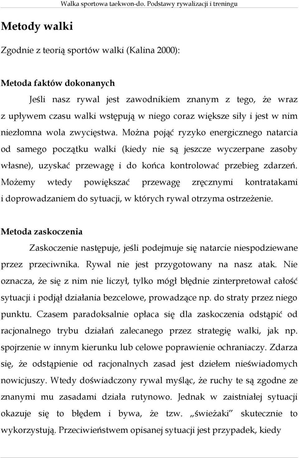 Można pojąć ryzyko energicznego natarcia od samego początku walki (kiedy nie są jeszcze wyczerpane zasoby własne), uzyskać przewagę i do końca kontrolować przebieg zdarzeń.