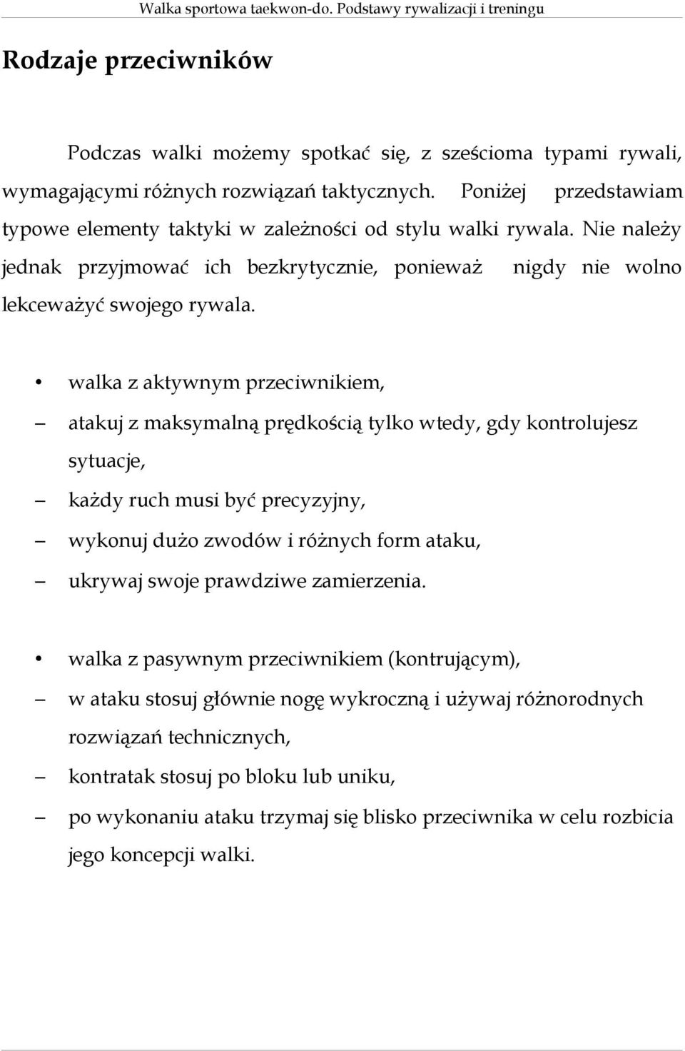 walka z aktywnym przeciwnikiem, atakuj z maksymalną prędkością tylko wtedy, gdy kontrolujesz sytuacje, każdy ruch musi być precyzyjny, wykonuj dużo zwodów i różnych form ataku, ukrywaj swoje