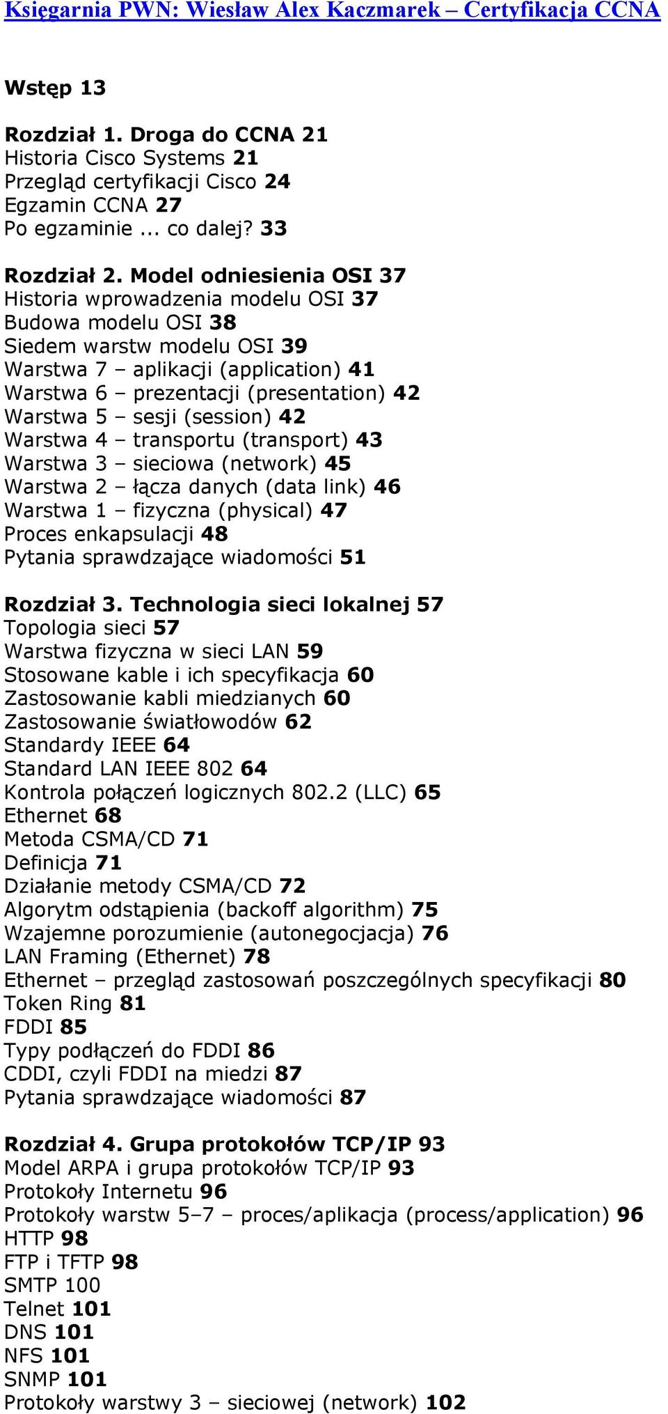 Model odniesienia OSI 37 Historia wprowadzenia modelu OSI 37 Budowa modelu OSI 38 Siedem warstw modelu OSI 39 Warstwa 7 aplikacji (application) 41 Warstwa 6 prezentacji (presentation) 42 Warstwa 5