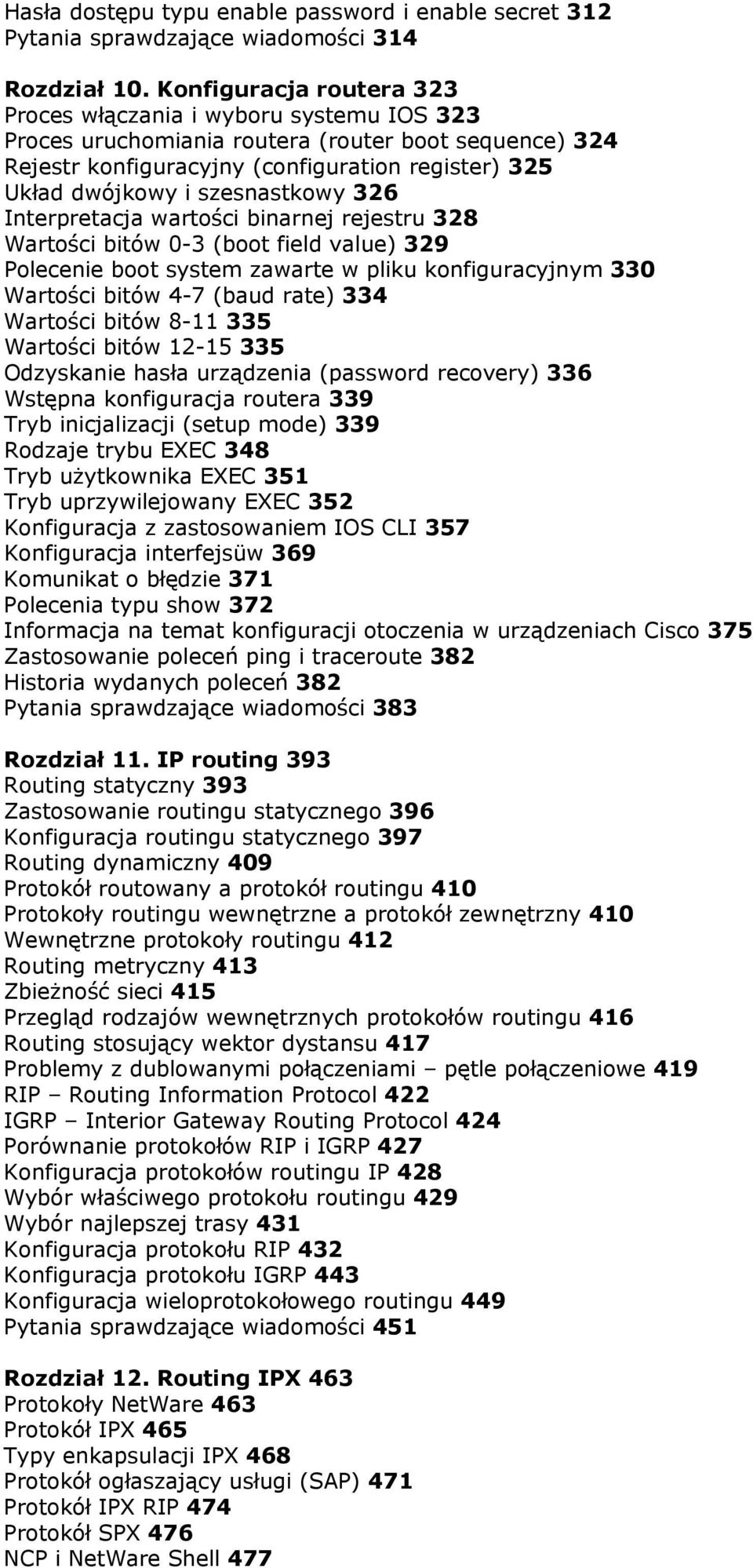 szesnastkowy 326 Interpretacja wartości binarnej rejestru 328 Wartości bitów 0-3 (boot field value) 329 Polecenie boot system zawarte w pliku konfiguracyjnym 330 Wartości bitów 4-7 (baud rate) 334