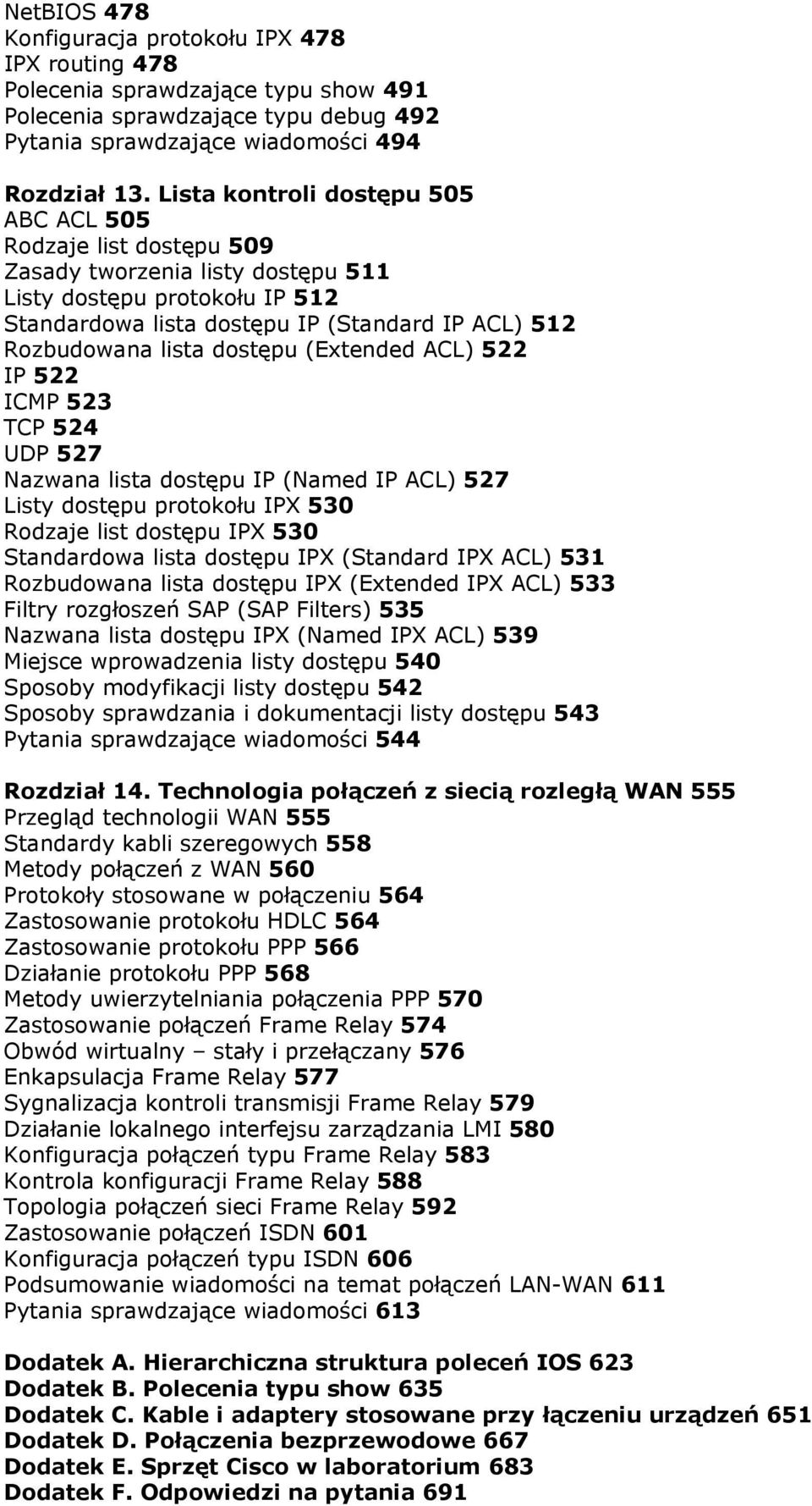 dostępu (Extended ACL) 522 IP 522 ICMP 523 TCP 524 UDP 527 Nazwana lista dostępu IP (Named IP ACL) 527 Listy dostępu protokołu IPX 530 Rodzaje list dostępu IPX 530 Standardowa lista dostępu IPX