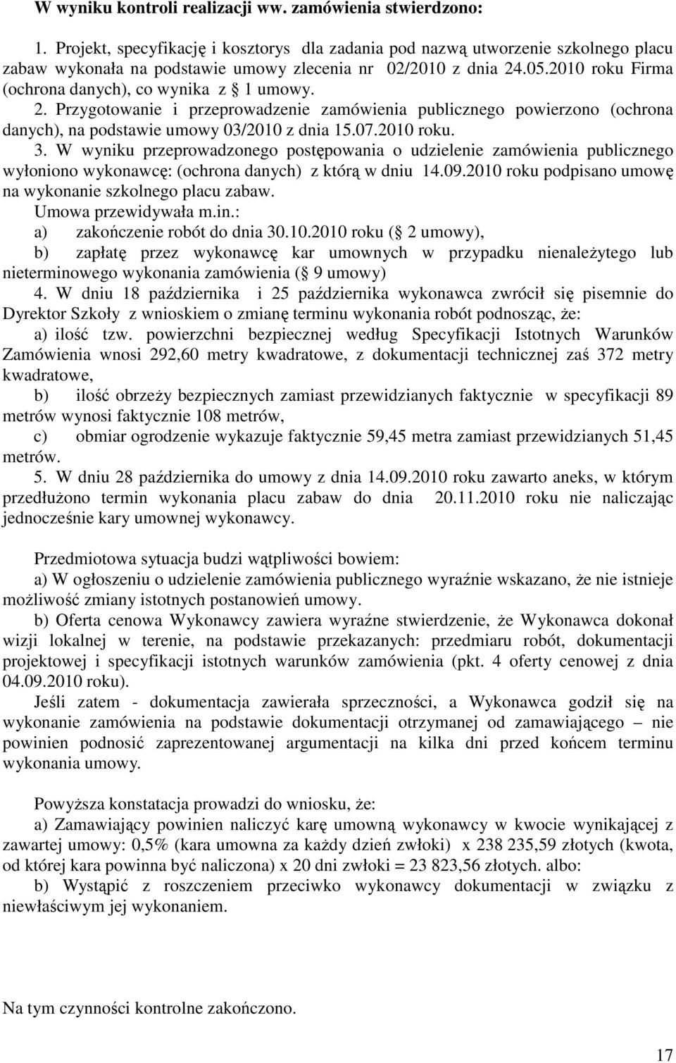 2010 roku Firma (ochrona danych), co wynika z 1 umowy. 2. Przygotowanie i przeprowadzenie zamówienia publicznego powierzono (ochrona danych), na podstawie umowy 03/2010 z dnia 15.07.2010 roku. 3.