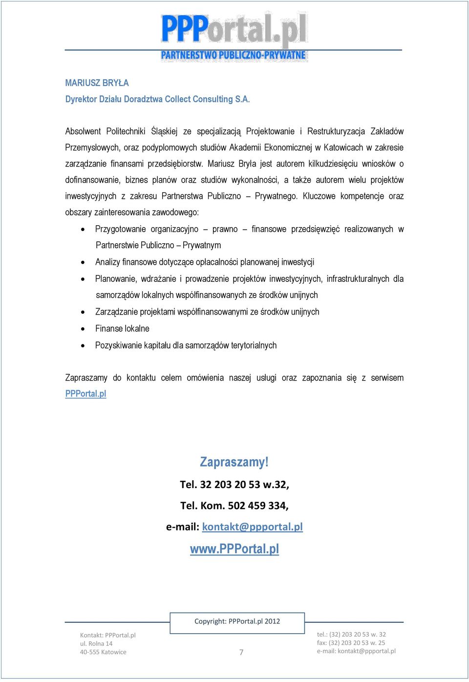 Mariusz Bryła jest autorem kilkudziesięciu wniosków o dofinansowanie, biznes planów oraz studiów wykonalności, a także autorem wielu projektów inwestycyjnych z zakresu Partnerstwa Publiczno