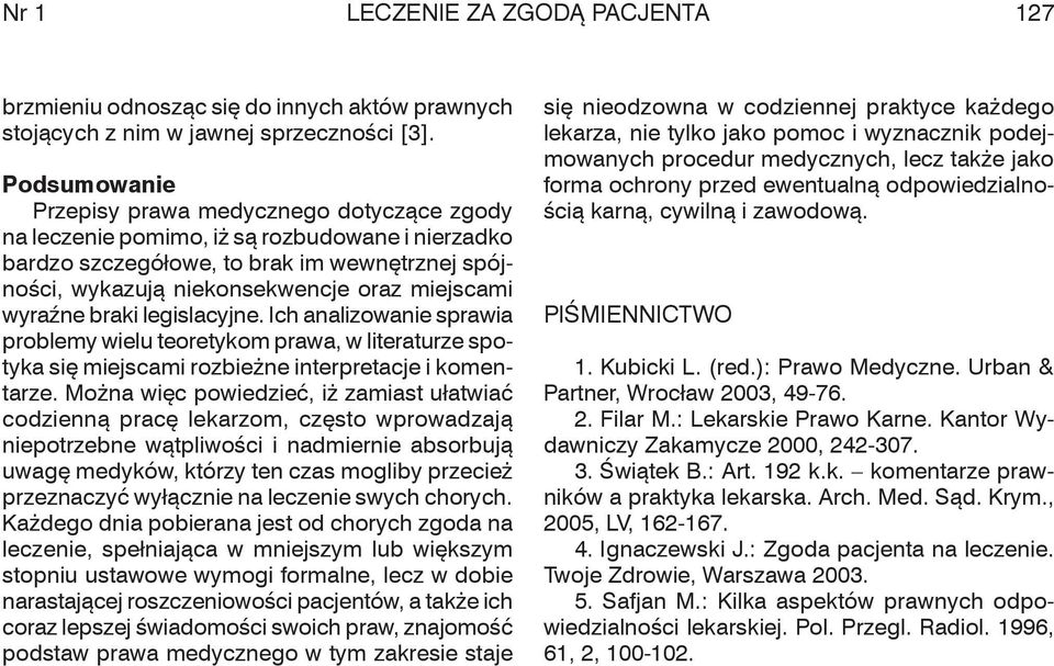 wyraźne braki legislacyjne. Ich analizowanie sprawia problemy wielu teoretykom prawa, w literaturze spotyka się miejscami rozbieżne interpretacje i komentarze.