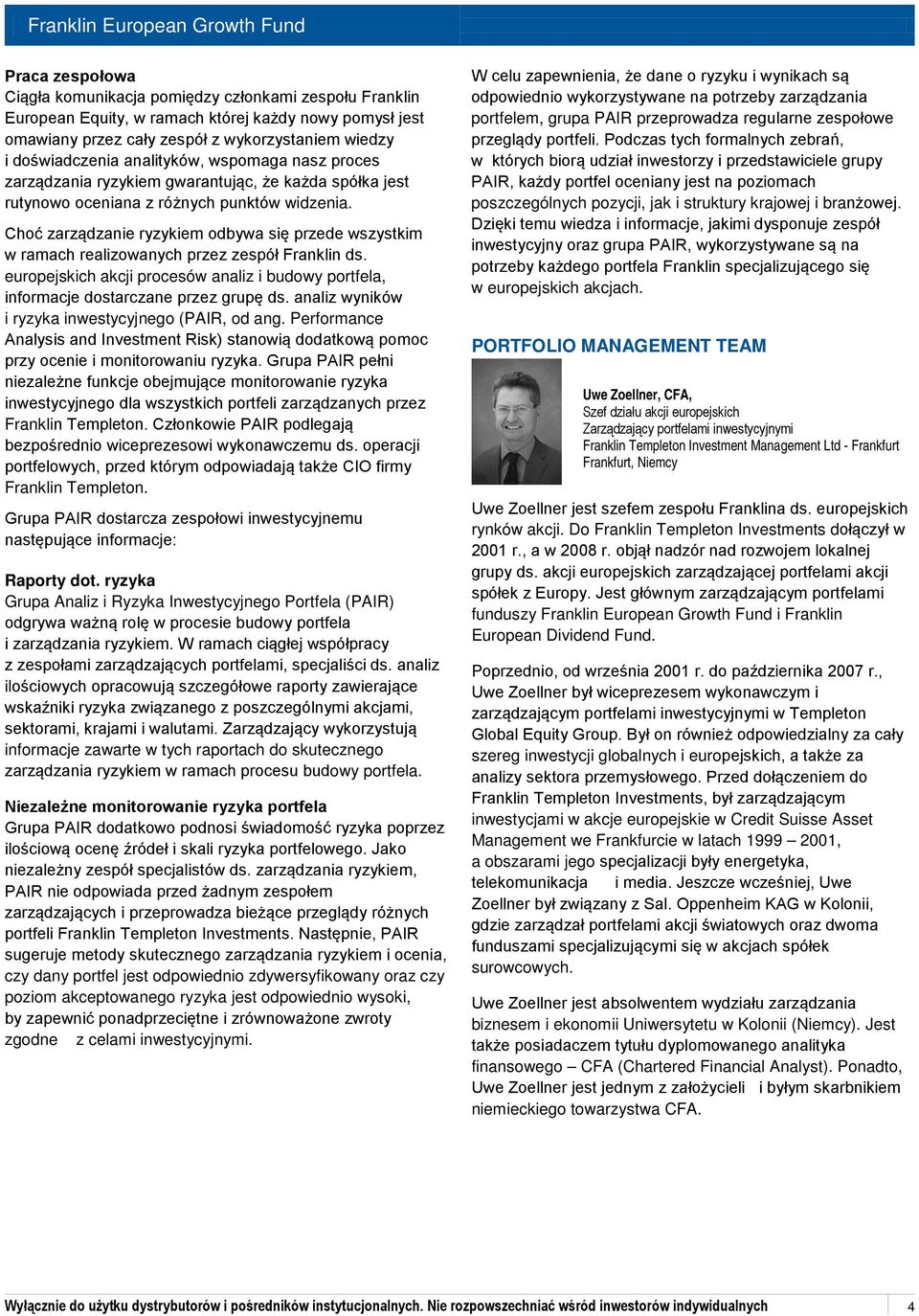 Choć zarządzanie ryzykiem odbywa się przede wszystkim w ramach realizowanych przez zespół Franklin ds. europejskich akcji procesów analiz i budowy portfela, informacje dostarczane przez grupę ds.
