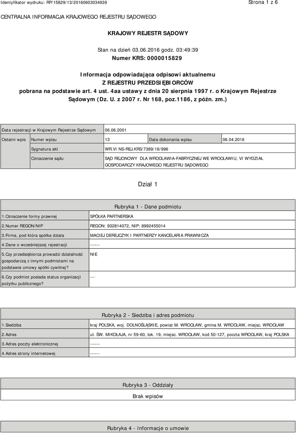 o Krajowym Rejestrze Sądowym (Dz. U. z 2007 r. Nr 168, poz.1186, z późn. zm.) Data rejestracji w Krajowym Rejestrze Sądowym 06.06.2001 Ostatni wpis Numer wpisu 13 Data dokonania wpisu 06.04.