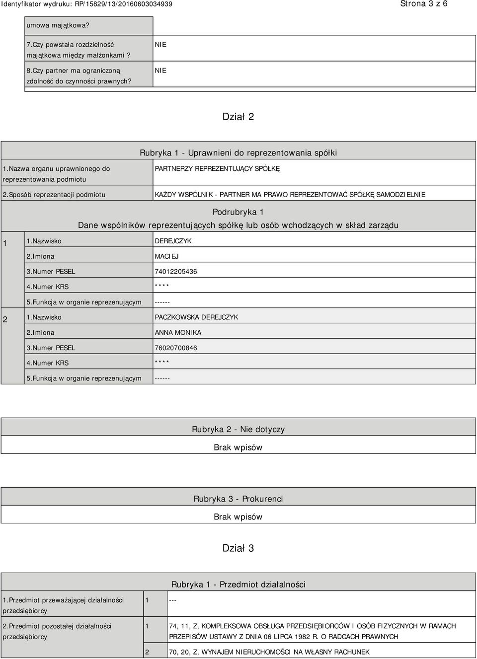 Sposób reprezentacji podmiotu PARTNERZY REPREZENTUJĄCY SPÓŁKĘ KAŻDY WSPÓLNIK - PARTNER MA PRAWO REPREZENTOWAĆ SPÓŁKĘ SAMODZIEL Podrubryka 1 Dane wspólników reprezentujących spółkę lub osób