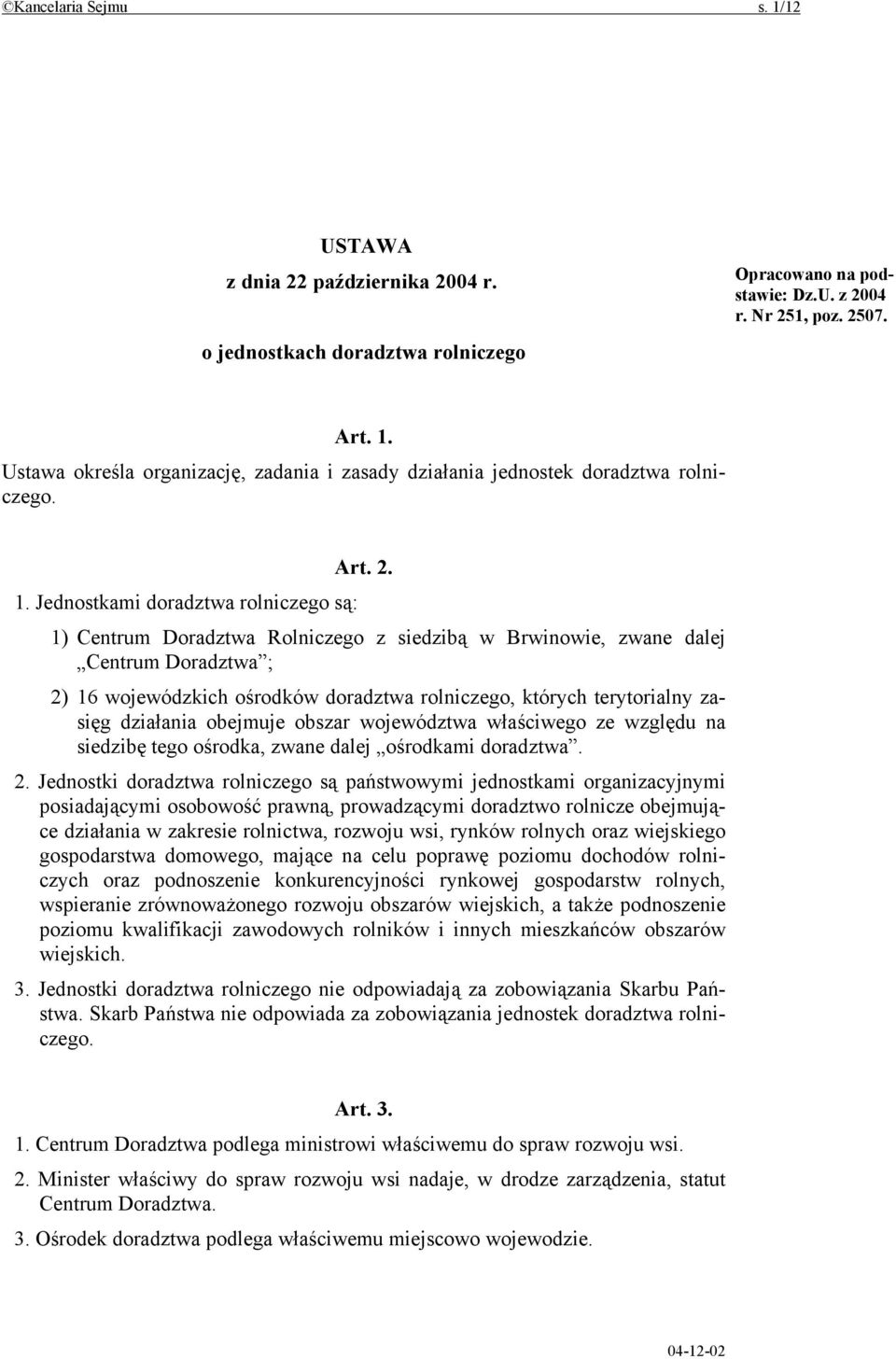 Jednostkami doradztwa rolniczego są: 1) Centrum Doradztwa Rolniczego z siedzibą w Brwinowie, zwane dalej Centrum Doradztwa ; 2) 16 wojewódzkich ośrodków doradztwa rolniczego, których terytorialny