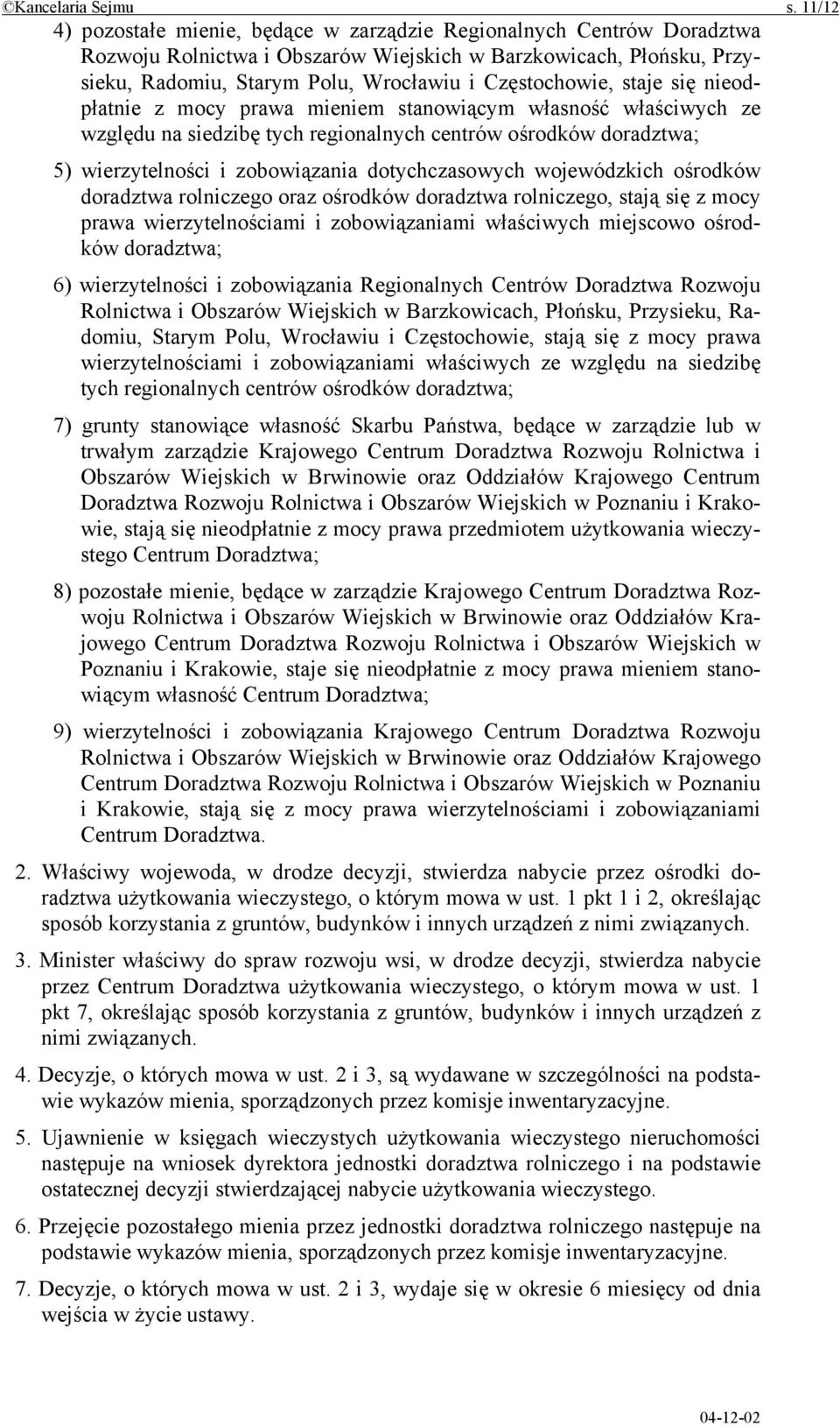 staje się nieodpłatnie z mocy prawa mieniem stanowiącym własność właściwych ze względu na siedzibę tych regionalnych centrów ośrodków doradztwa; 5) wierzytelności i zobowiązania dotychczasowych