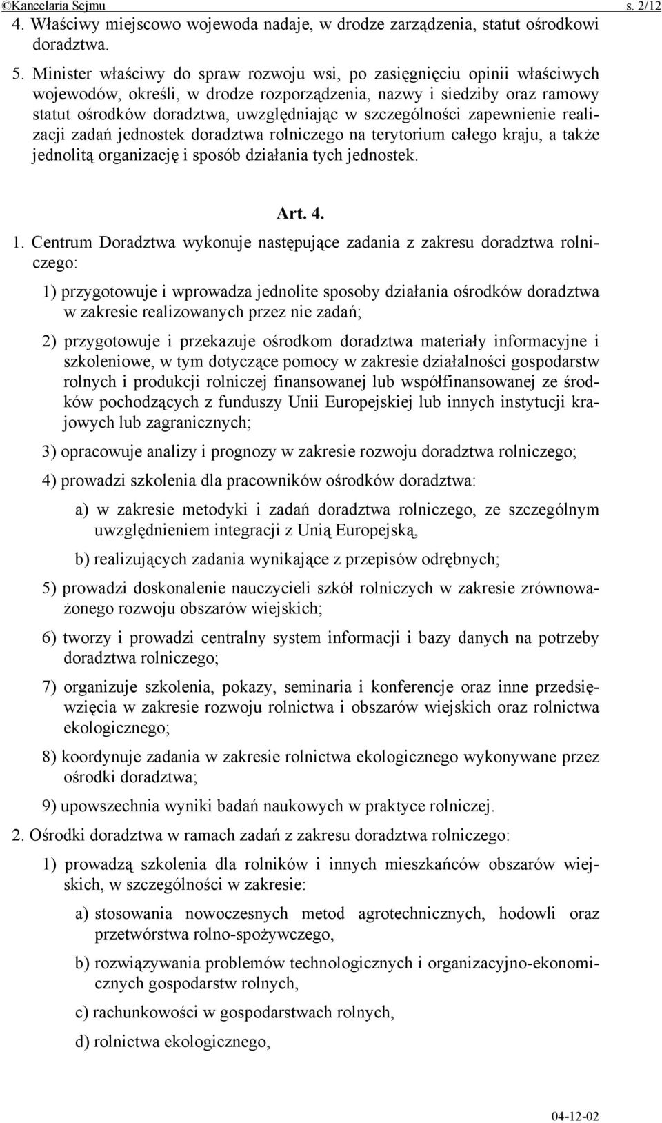 szczególności zapewnienie realizacji zadań jednostek doradztwa rolniczego na terytorium całego kraju, a także jednolitą organizację i sposób działania tych jednostek. Art. 4. 1.