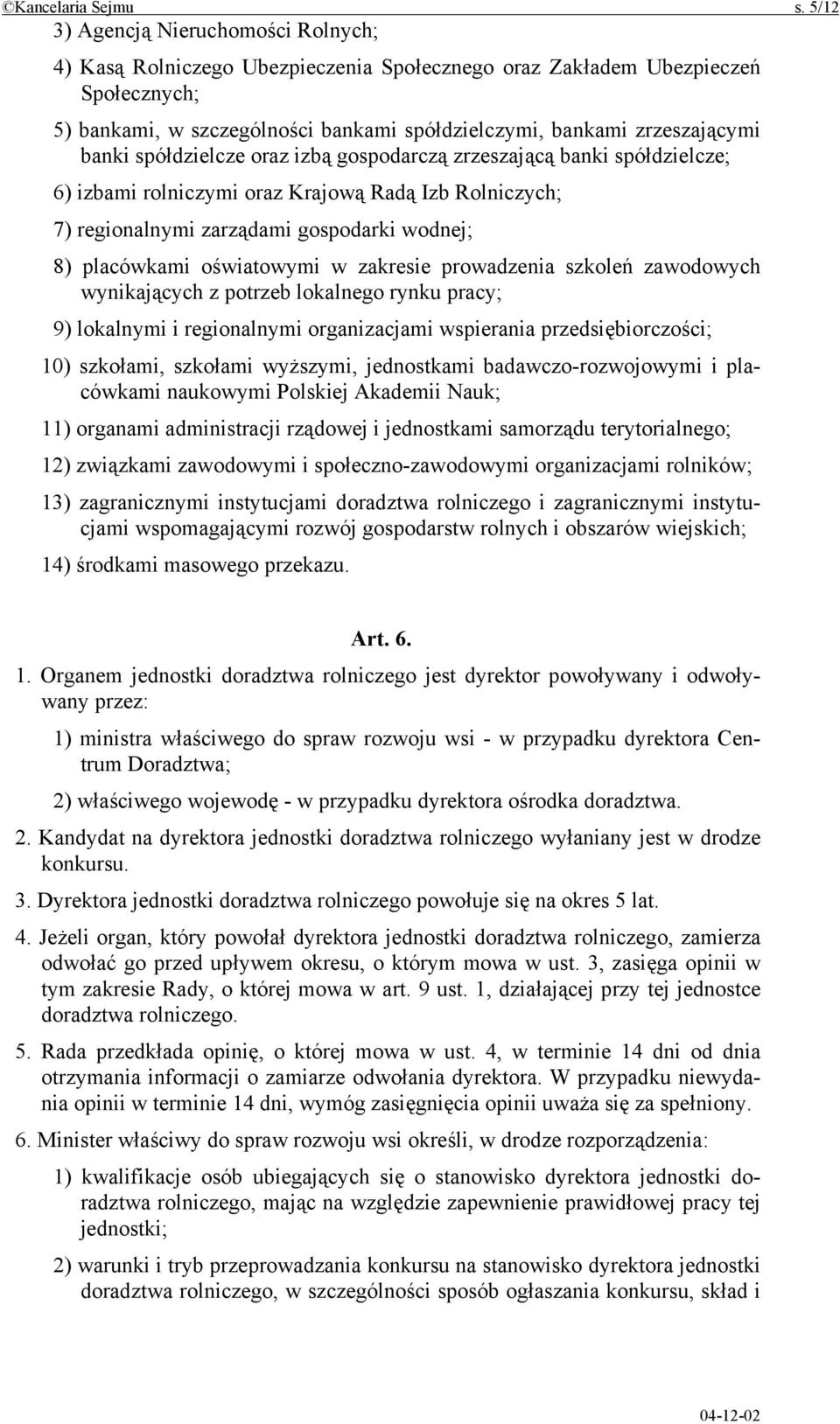 banki spółdzielcze oraz izbą gospodarczą zrzeszającą banki spółdzielcze; 6) izbami rolniczymi oraz Krajową Radą Izb Rolniczych; 7) regionalnymi zarządami gospodarki wodnej; 8) placówkami oświatowymi