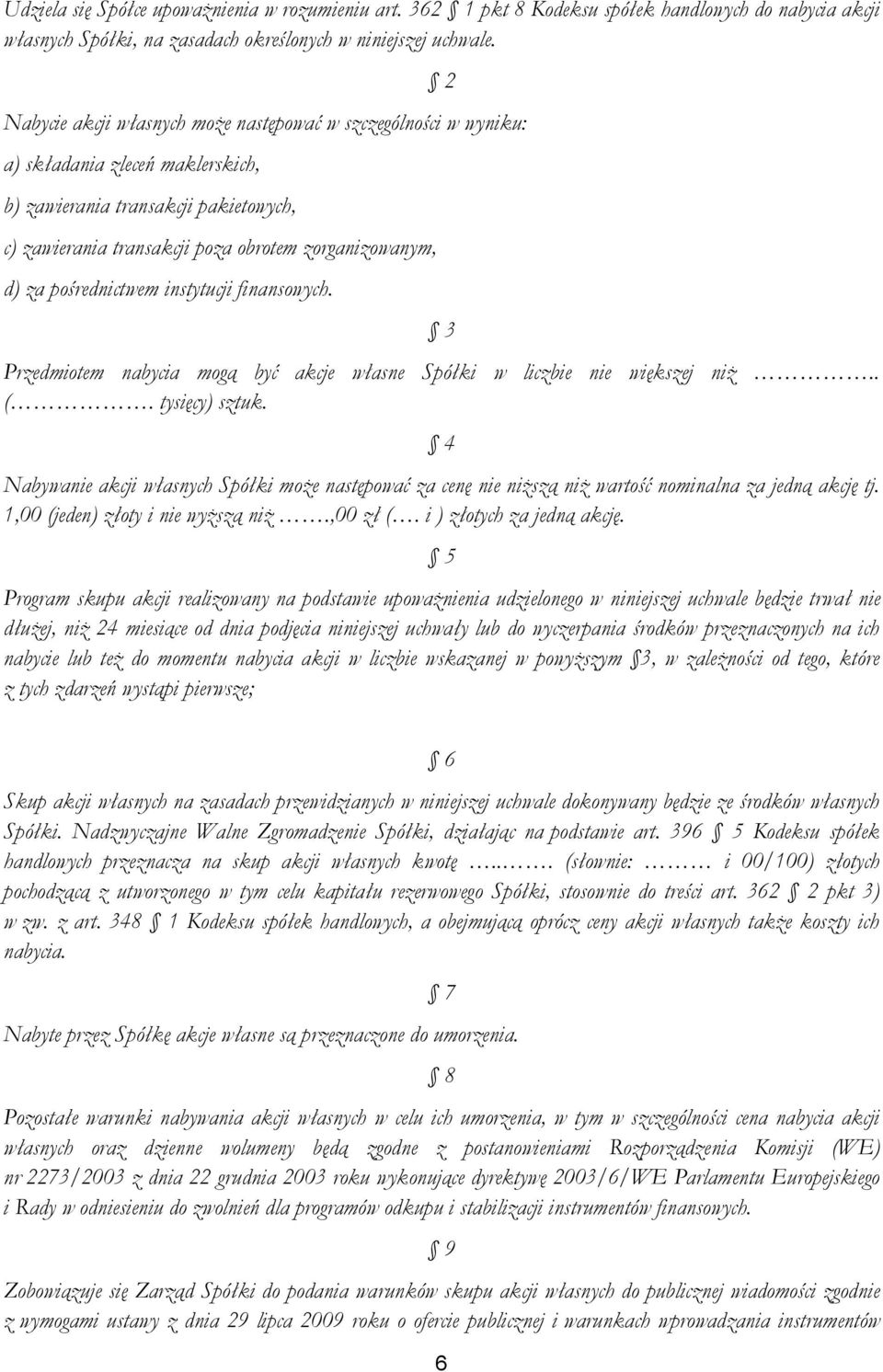 pośrednictwem instytucji finansowych. 3 Przedmiotem nabycia mogą być akcje własne Spółki w liczbie nie większej niż.. (. tysięcy) sztuk.