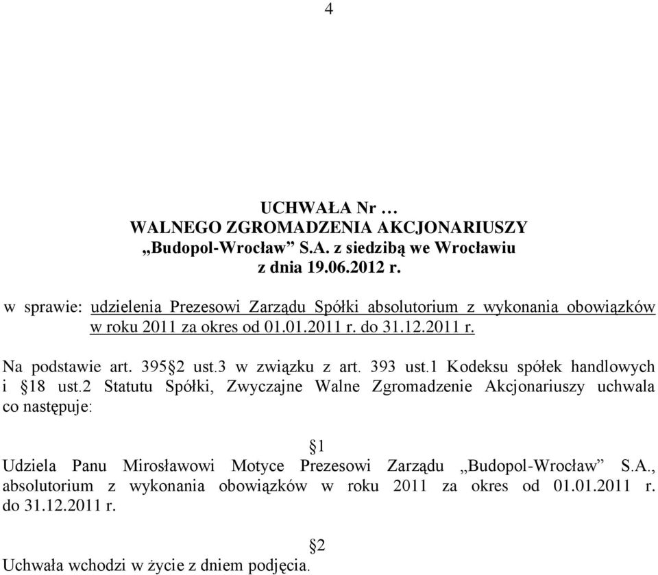 2 Statutu Spółki, Zwyczajne Walne Zgromadzenie Akcjonariuszy uchwala co następuje: Udziela Panu Mirosławowi Motyce