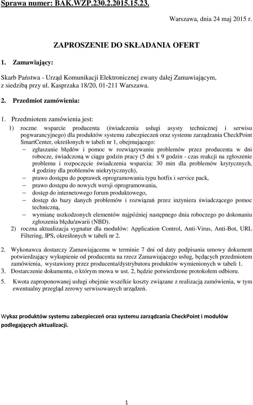 Przedmiotem zamówienia jest: 1) roczne wsparcie producenta (świadczenia usługi asysty technicznej i serwisu pogwarancyjnego) dla produktów systemu zabezpieczeń oraz systemu zarządzania CheckPoint