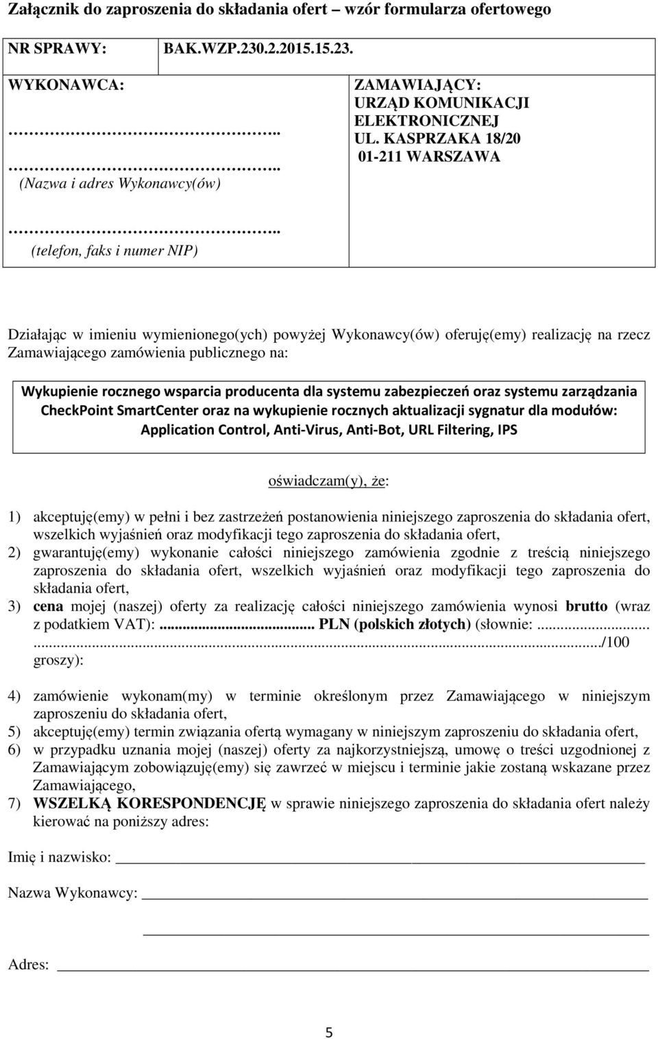 . (telefon, faks i numer NIP) Działając w imieniu wymienionego(ych) powyżej Wykonawcy(ów) oferuję(emy) realizację na rzecz Zamawiającego zamówienia publicznego na: Wykupienie rocznego wsparcia