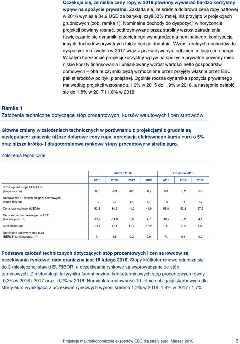 Nominalne dochody do dyspozycji w horyzoncie projekcji powinny rosnąć, podtrzymywane przez stabilny wzrost zatrudnienia i zwiększanie się dynamiki przeciętnego wynagrodzenia nominalnego; kontrybucja