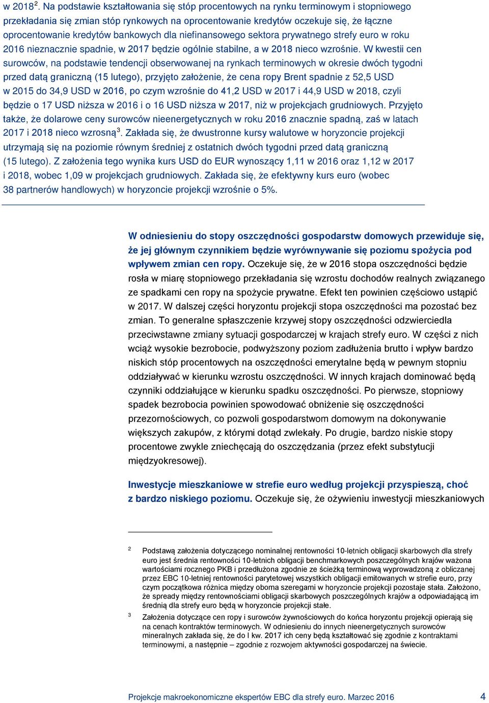 bankowych dla niefinansowego sektora prywatnego strefy euro w roku 2016 nieznacznie spadnie, w 2017 będzie ogólnie stabilne, a w 2018 nieco wzrośnie.