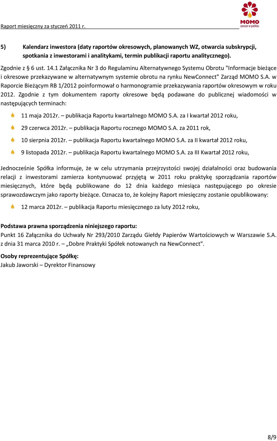 Zgodnie z tym dokumentem raporty okresowe będą podawane do publicznej wiadomości w następujących terminach: 11 maja 2012r. publikacja Raportu kwartalnego MOMO S.A.