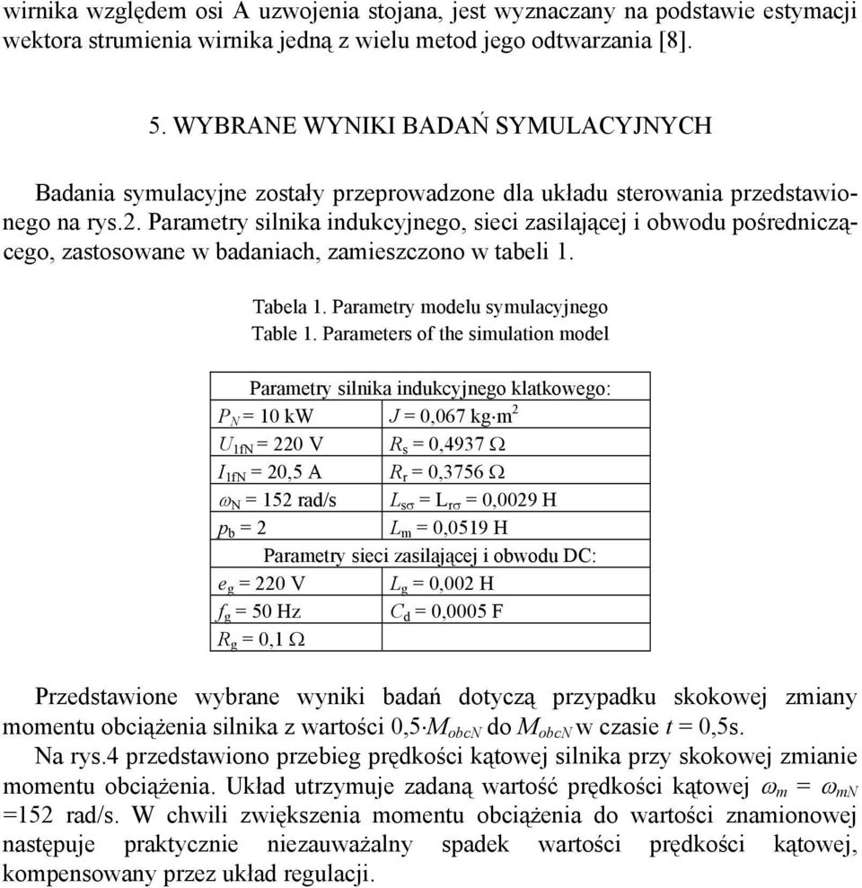 Parametry silnika indukcyjnego, sieci zasilającej i obwodu pośredniczącego, zastosowane w badaniach, zamieszczono w tabeli 1. Tabela 1. Parametry modelu symulacyjnego Table 1.