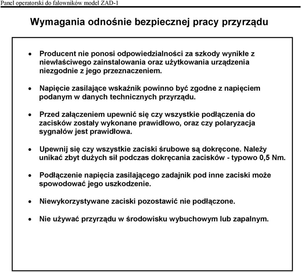 Przed załączeniem upewnić się czy wszystkie podłączenia do zacisków zostały wykonane prawidłowo, oraz czy polaryzacja sygnałów jest prawidłowa. Upewnij się czy wszystkie zaciski śrubowe są dokręcone.