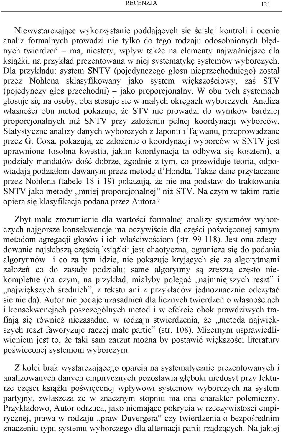 Dla przykładu: system SNTV (pojedynczego głosu nieprzechodniego) został przez Nohlena sklasyfikowany jako system większościowy, zaś STV (pojedynczy głos przechodni) jako proporcjonalny.