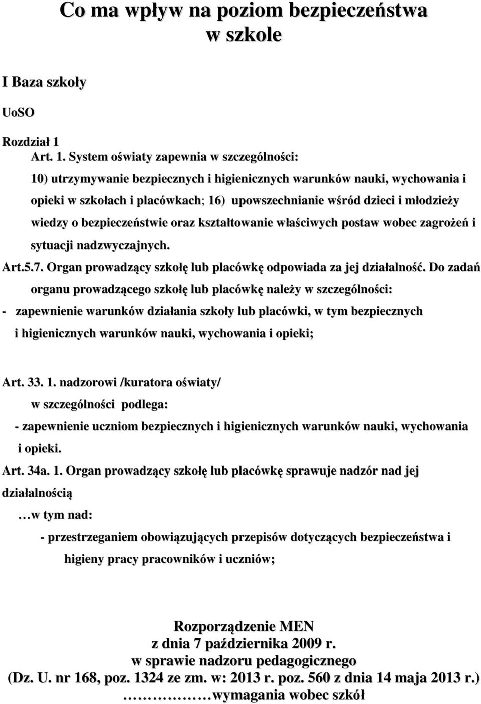 System oświaty zapewnia w szczególności: 10) utrzymywanie bezpiecznych i higienicznych warunków nauki, wychowania i opieki w szkołach i placówkach; 16) upowszechnianie wśród dzieci i młodzieży wiedzy