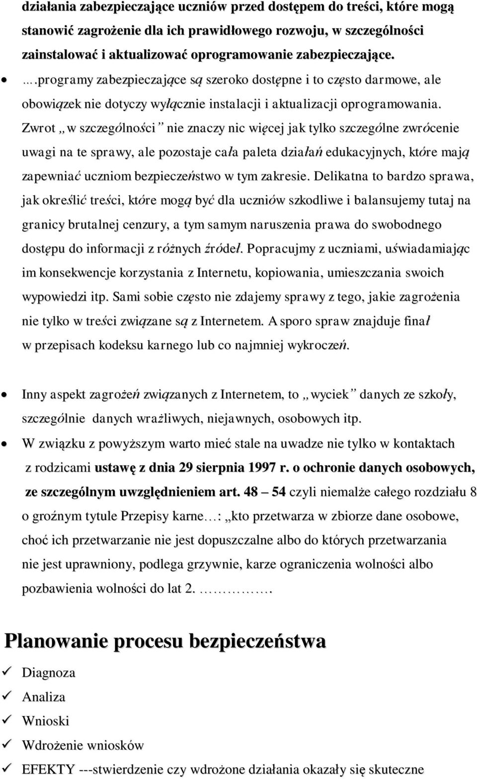 Zwrot w szczególności nie znaczy nic więcej jak tylko szczególne zwrócenie uwagi na te sprawy, ale pozostaje cała paleta działań edukacyjnych, które mają zapewniać uczniom bezpieczeństwo w tym