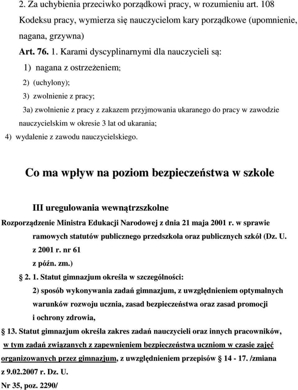 Karami dyscyplinarnymi dla nauczycieli są: 1) nagana z ostrzeżeniem; 2) (uchylony); 3) zwolnienie z pracy; 3a) zwolnienie z pracy z zakazem przyjmowania ukaranego do pracy w zawodzie nauczycielskim w