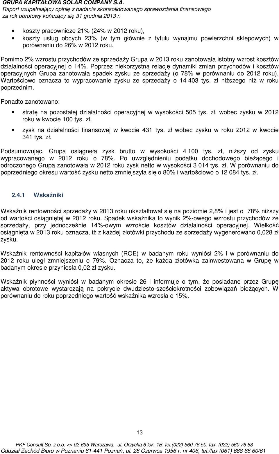 Poprzez niekorzystną relację dynamiki zmian przychodów i kosztów operacyjnych Grupa zanotowała spadek zysku ze sprzedaży (o 78% w porównaniu do 2012 roku).