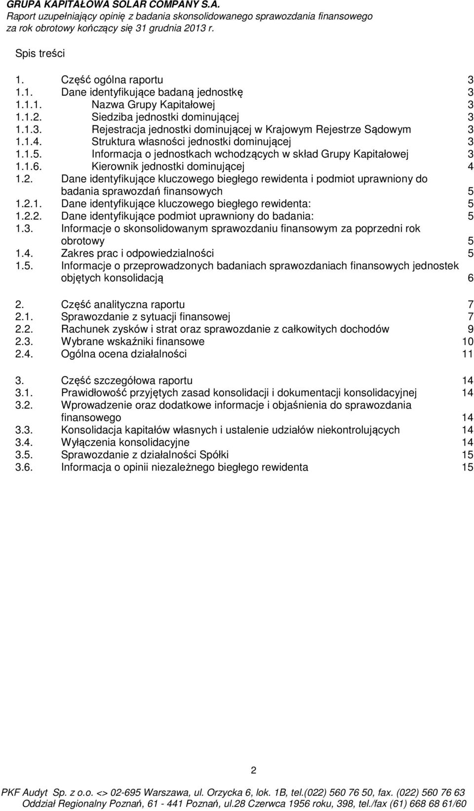 Dane identyfikujące kluczowego biegłego rewidenta i podmiot uprawniony do badania sprawozdań finansowych 5 1.2.1. Dane identyfikujące kluczowego biegłego rewidenta: 5 1.2.2. Dane identyfikujące podmiot uprawniony do badania: 5 1.