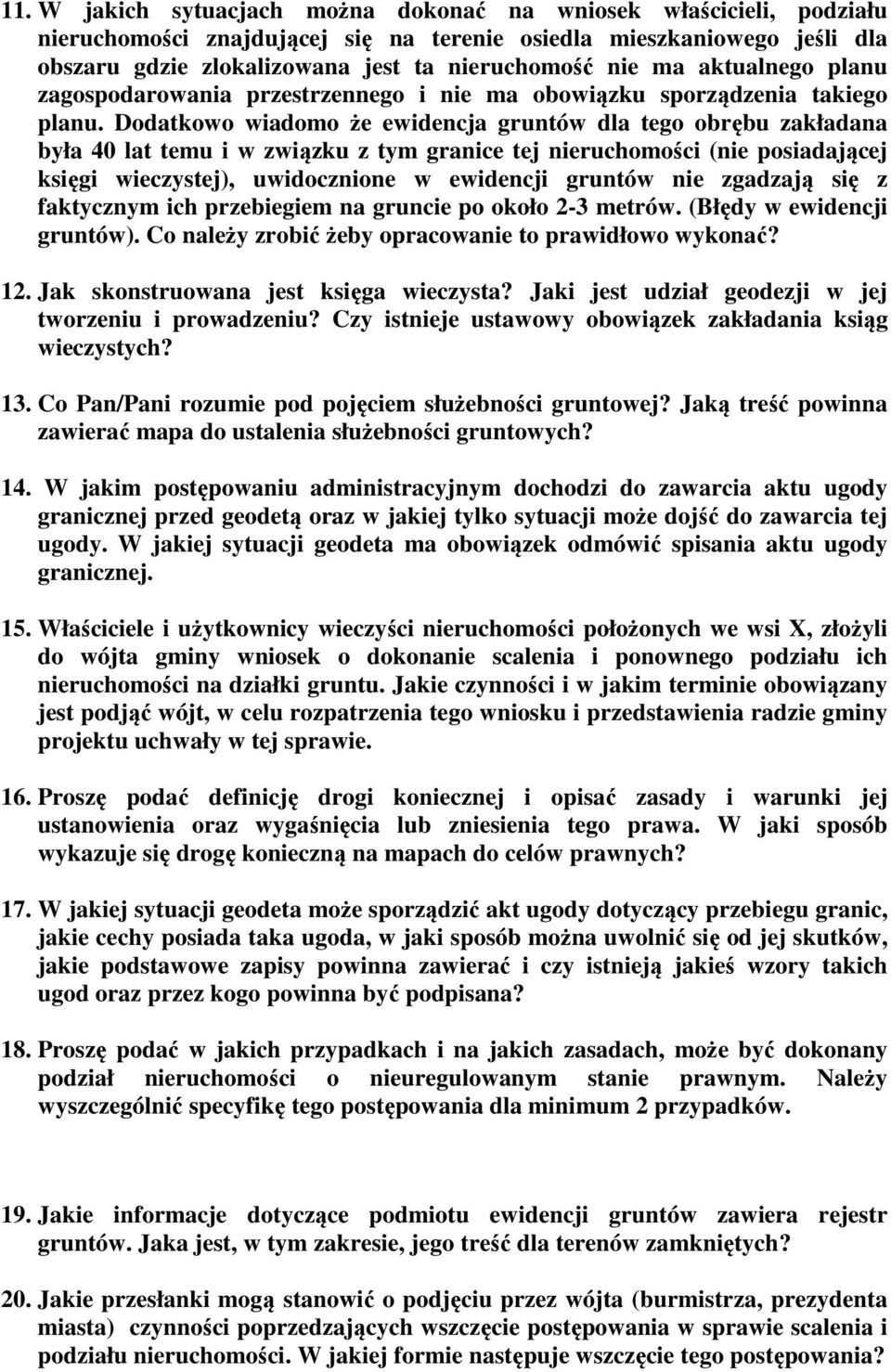 Dodatkowo wiadomo że ewidencja gruntów dla tego obrębu zakładana była 40 lat temu i w związku z tym granice tej nieruchomości (nie posiadającej księgi wieczystej), uwidocznione w ewidencji gruntów