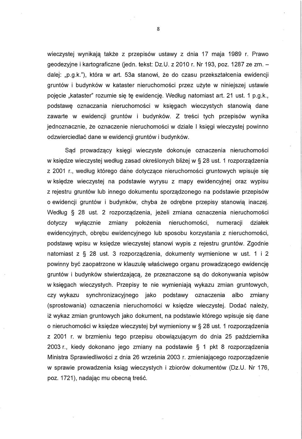 1 p.g.k., podstawę oznaczania nieruchomości w księgach wieczystych stanowią dane zawarte w ewidencji gruntów i budynków.